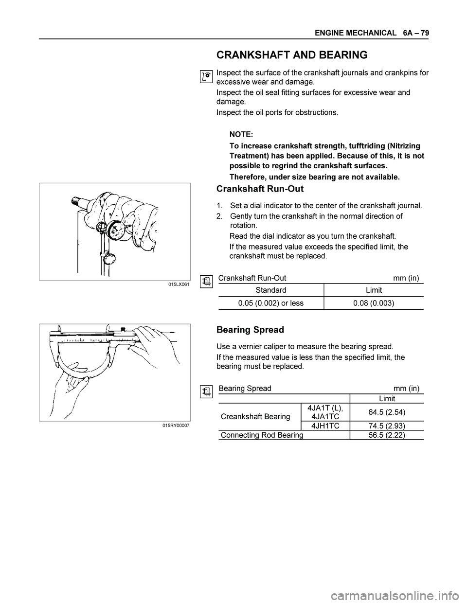 ISUZU TF SERIES 2004 Workshop Manual ENGINE MECHANICAL 6A – 79
CRANKSHAFT AND BEARING
Inspect the surface of the crankshaft journals and crankpins for
excessive wear and damage.
Inspect the oil seal fitting surfaces for ISUZU TF SERIES 2004 Workshop Manual ENGINE MECHANICAL 6A – 79
CRANKSHAFT AND BEARING
Inspect the surface of the crankshaft journals and crankpins for
excessive wear and damage.
Inspect the oil seal fitting surfaces for