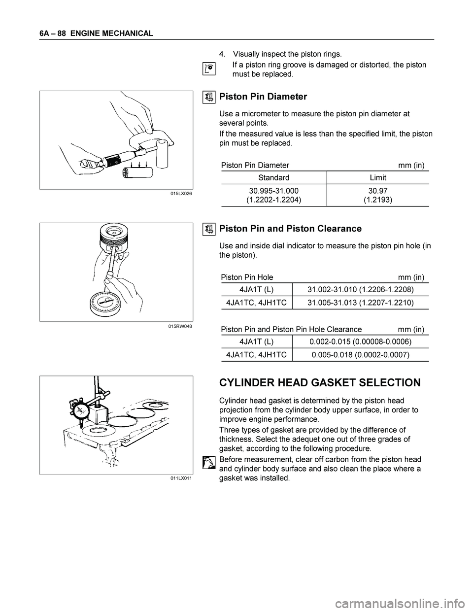 ISUZU TF SERIES 2004 Workshop Manual 6A – 88 ENGINE MECHANICAL
4. Visually inspect the piston rings.
If a piston ring groove is damaged or distorted, the piston
must be replaced.
Piston Pin Diameter
Use a micromete ISUZU TF SERIES 2004 Workshop Manual 6A – 88 ENGINE MECHANICAL
4. Visually inspect the piston rings.
If a piston ring groove is damaged or distorted, the piston
must be replaced.
Piston Pin Diameter
Use a micromete