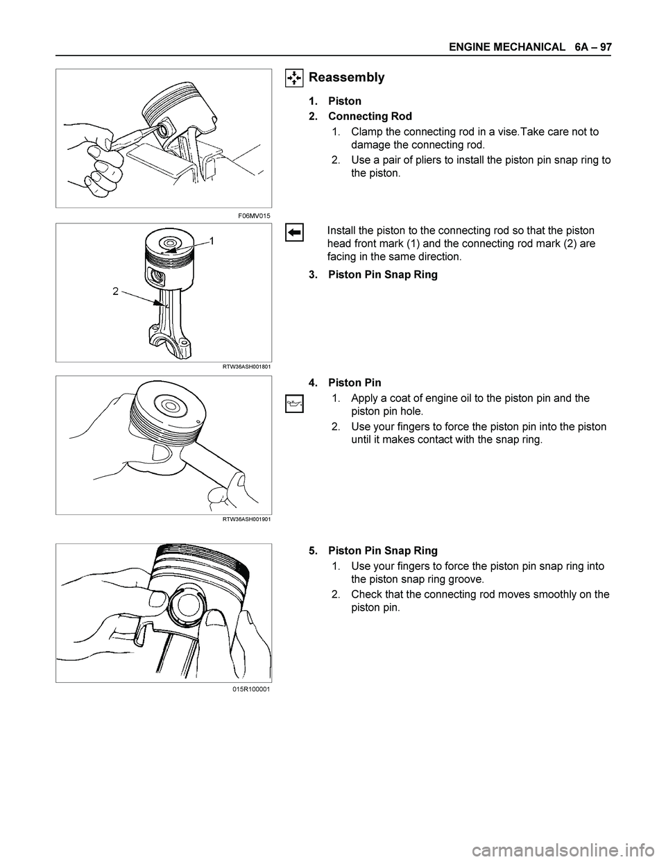 ISUZU TF SERIES 2004 Manual PDF ENGINE MECHANICAL 6A – 97
Reassembly
1. Piston
2. Connecting Rod
1. Clamp the connecting rod in a vise.Take care not to
damage the connecting rod.
2. Use a pair of pliers to install t ISUZU TF SERIES 2004 Manual PDF ENGINE MECHANICAL 6A – 97
Reassembly
1. Piston
2. Connecting Rod
1. Clamp the connecting rod in a vise.Take care not to
damage the connecting rod.
2. Use a pair of pliers to install t