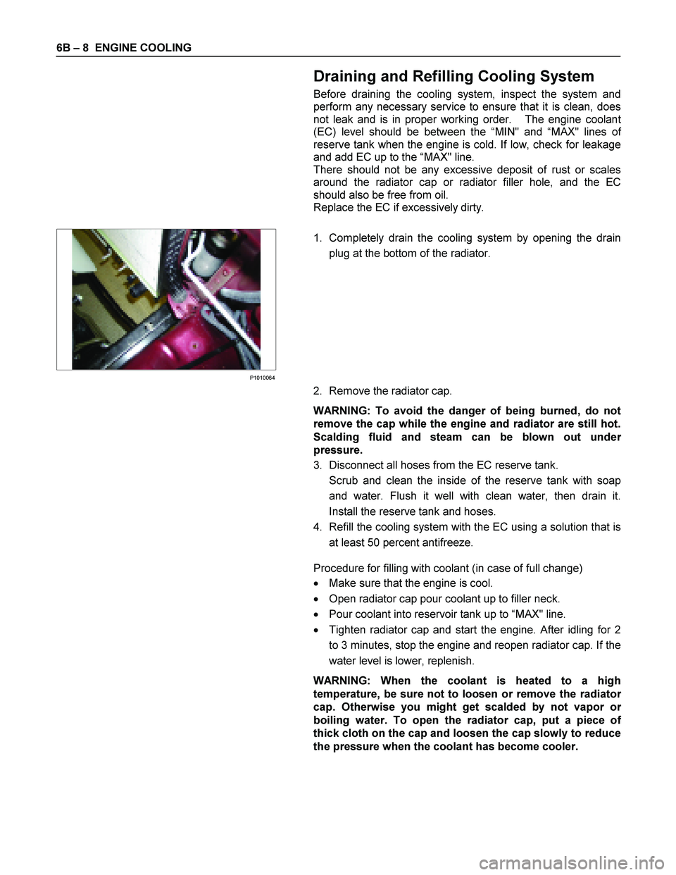 ISUZU TF SERIES 2004 Workshop Manual 6B – 8 ENGINE COOLING
Draining and Refilling Cooling System
Before draining the cooling system, inspect the system and
perform any necessary service to ensure that it is clean, does
not leak ISUZU TF SERIES 2004 Workshop Manual 6B – 8 ENGINE COOLING
Draining and Refilling Cooling System
Before draining the cooling system, inspect the system and
perform any necessary service to ensure that it is clean, does
not leak
