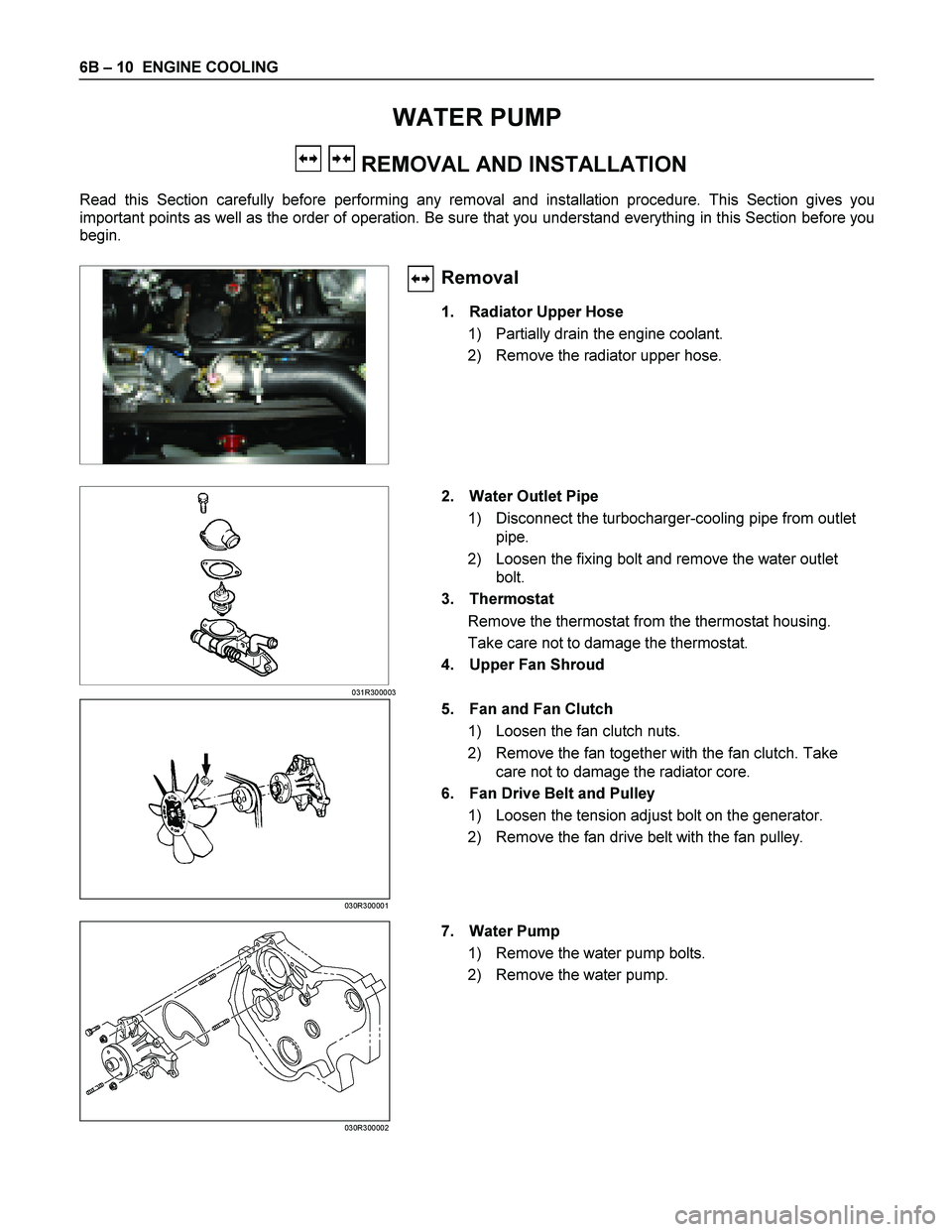 ISUZU TF SERIES 2004 User Guide 6B  – 10   ENGINE COOLING 
 
WATER PUMP 
   REMOVAL AND INSTALLATION 
Read this Section carefully before performing any removal and installation procedure. This Section gives you  
important points 