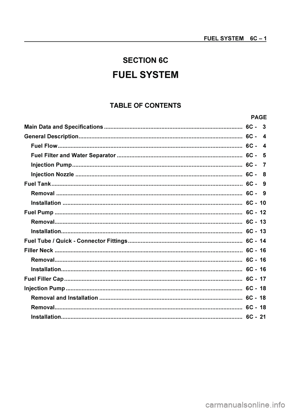 ISUZU TF SERIES 2004  Workshop Manual FUEL SYSTEM    6C – 1 
 
 
SECTION 6C 
FUEL SYSTEM 
 
 
TABLE OF CONTENTS 
PAGE 
Main Data and Specifications ....................................................................................... 