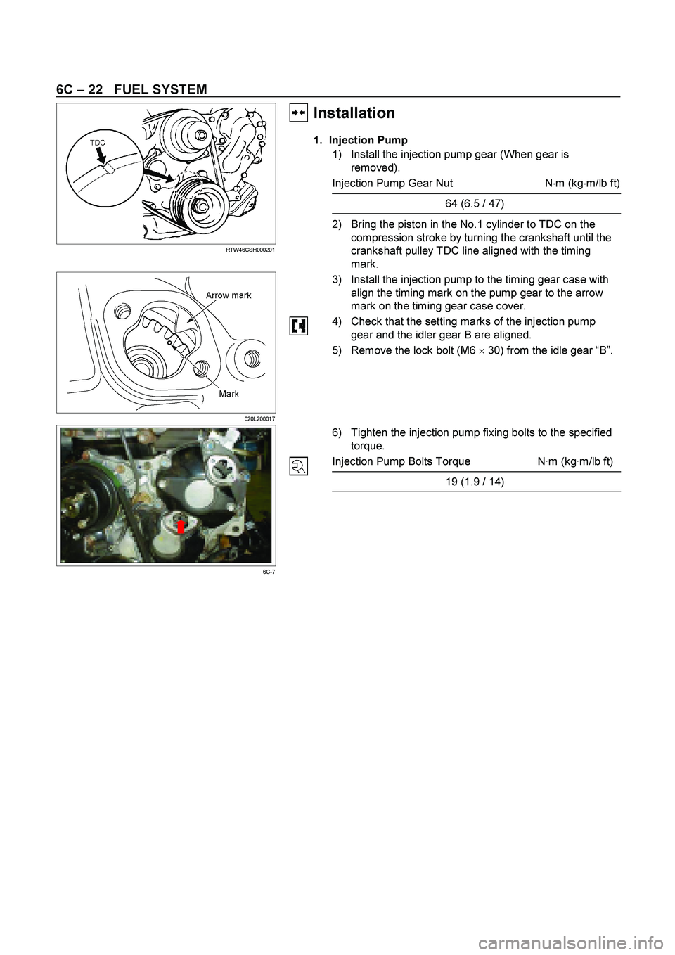ISUZU TF SERIES 2004 Manual PDF 6C – 22   FUEL SYSTEM 
  
 
  RTW46CSH000201 
Installation
1. Injection Pump 
1)  Install the injection pump gear (When gear is 
removed). 
Injection Pump Gear Nut  N
m (kg
m/lb ft)
64 (6.5 / 47