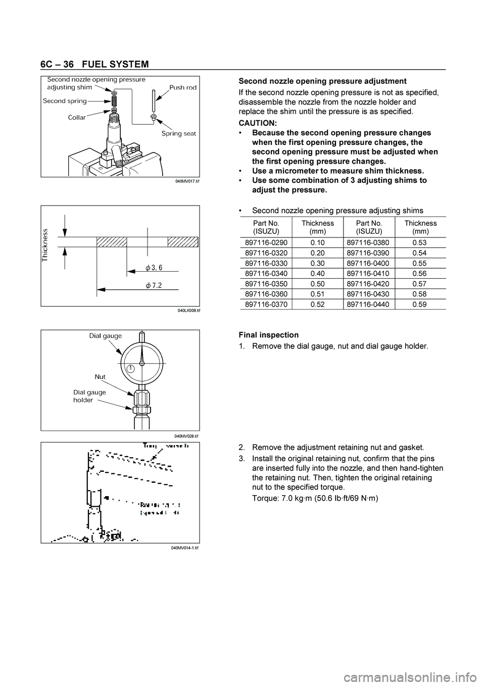 ISUZU TF SERIES 2004 Owners Guide 6C – 36 FUEL SYSTEM
Second nozzle opening pressure adjustment
If the second nozzle opening pressure is not as specified,
disassemble the nozzle from the nozzle holder and
replace the shim ISUZU TF SERIES 2004 Owners Guide 6C – 36 FUEL SYSTEM
Second nozzle opening pressure adjustment
If the second nozzle opening pressure is not as specified,
disassemble the nozzle from the nozzle holder and
replace the shim