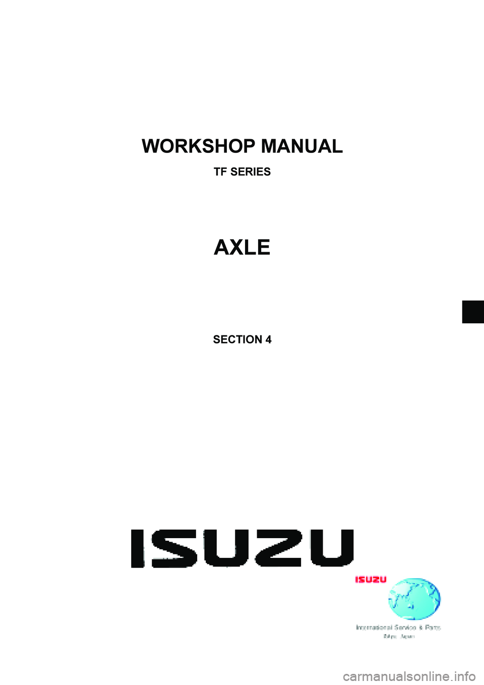 ISUZU TF SERIES 2004 Owners Manual
WORKSHOP MANUAL
TF SERIES
AXLE
SECTION 4
ISUZU TF SERIES 2004 Owners Manual
WORKSHOP MANUAL
TF SERIES
AXLE
SECTION 4