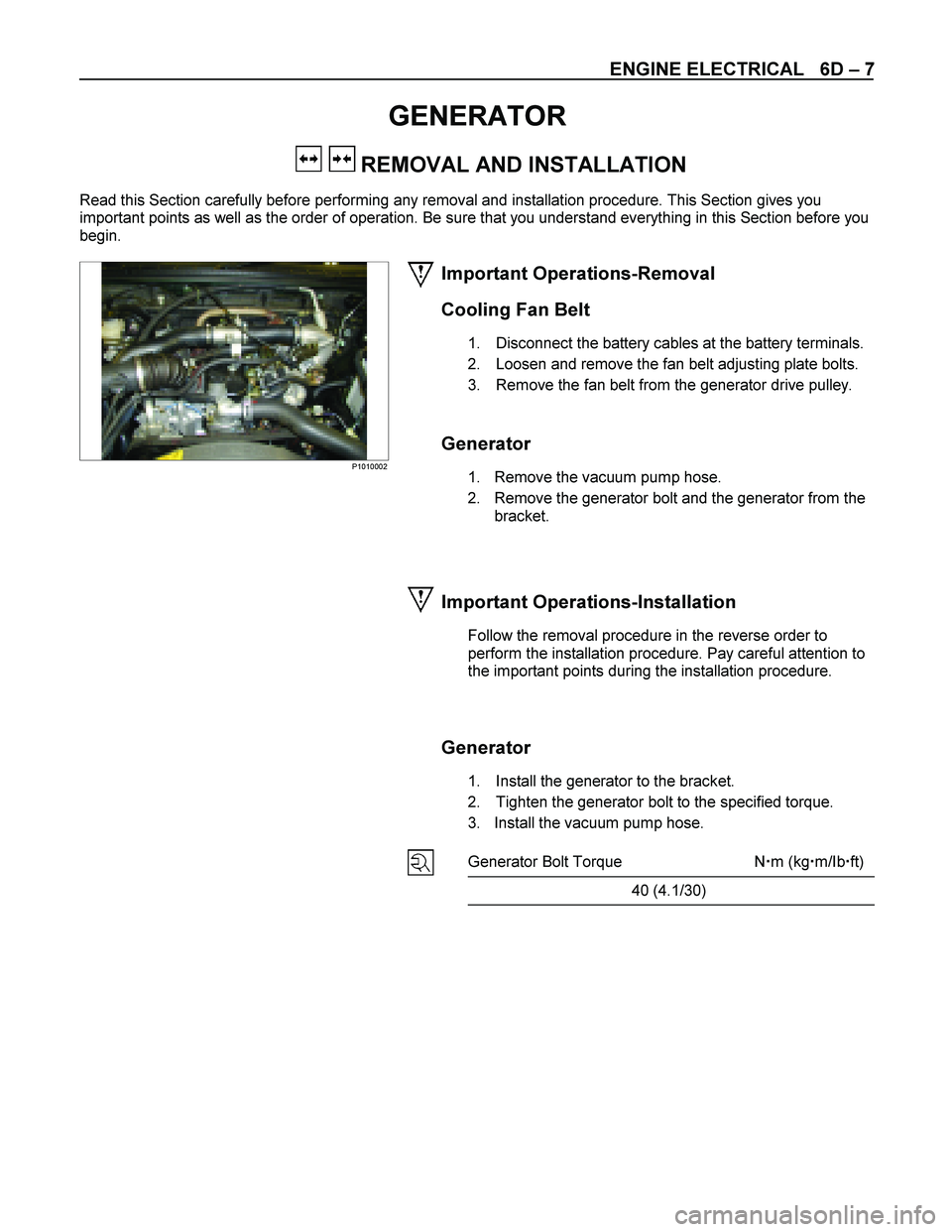 ISUZU TF SERIES 2004 Service Manual ENGINE ELECTRICAL   6D  – 7 
GENERATOR 
   REMOVAL AND INSTALLATION 
Read this Section carefully before performing any removal and installation procedure. This Section gives you  
important points a