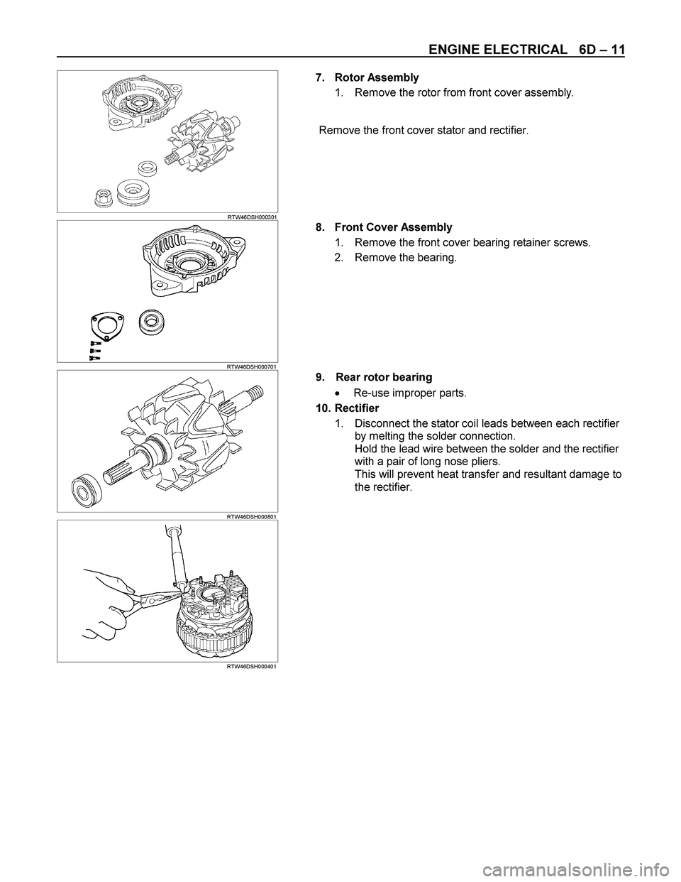 ISUZU TF SERIES 2004 Workshop Manual ENGINE ELECTRICAL 6D – 11
RTW46DSH000301
7. Rotor Assembly
1. Remove the rotor from front cover assembly.
Remove the front cover stator and rectifier.
RTW46DSH000701
8. ISUZU TF SERIES 2004 Workshop Manual ENGINE ELECTRICAL 6D – 11
RTW46DSH000301
7. Rotor Assembly
1. Remove the rotor from front cover assembly.
Remove the front cover stator and rectifier.
RTW46DSH000701
8.