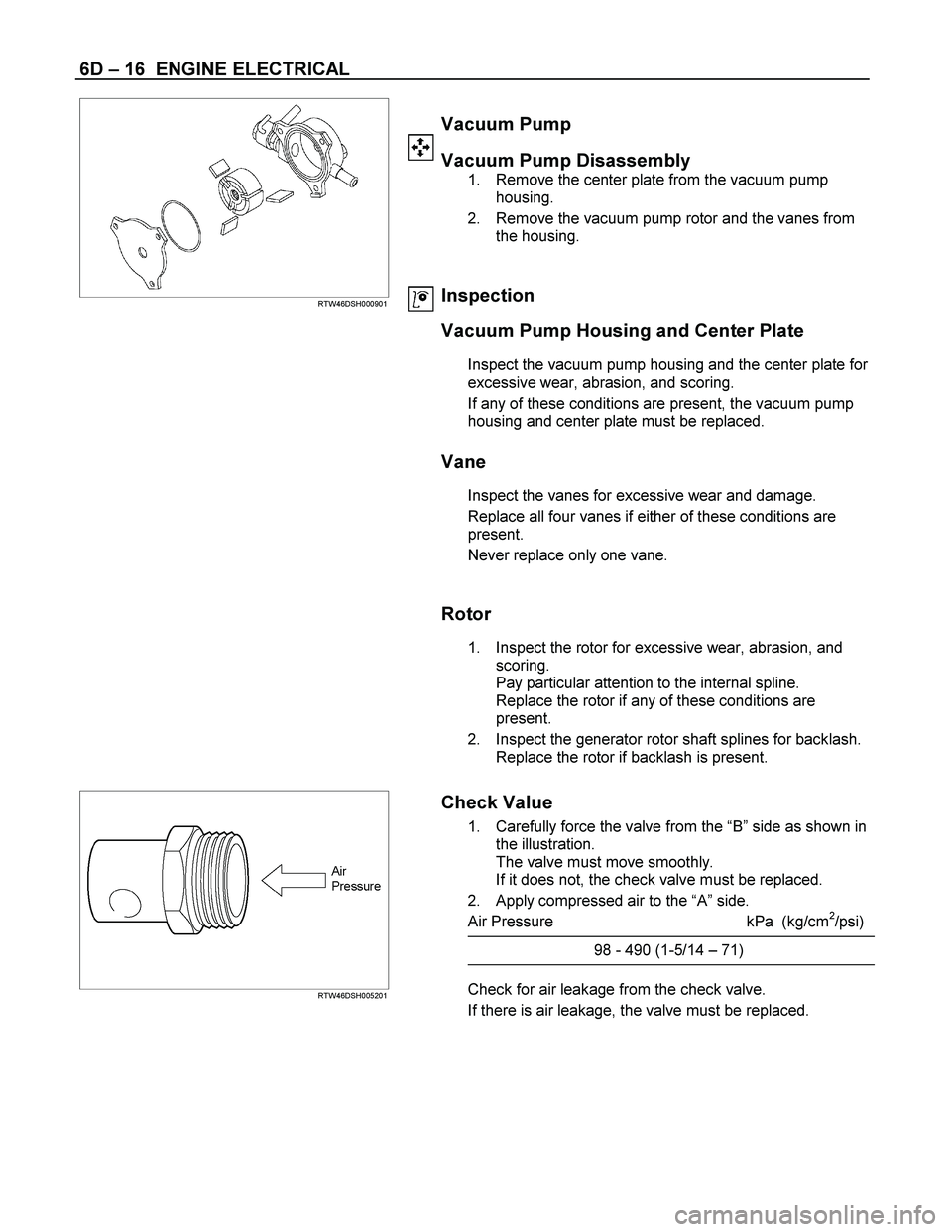 ISUZU TF SERIES 2004 Manual Online 6D – 16 ENGINE ELECTRICAL
RTW46DSH000901
Vacuum Pump
Vacuum Pump Disassembly
1. Remove the center plate from the vacuum pump
housing.
2. Remove the ISUZU TF SERIES 2004 Manual Online 6D – 16 ENGINE ELECTRICAL
RTW46DSH000901
Vacuum Pump
Vacuum Pump Disassembly
1. Remove the center plate from the vacuum pump
housing.
2. Remove the