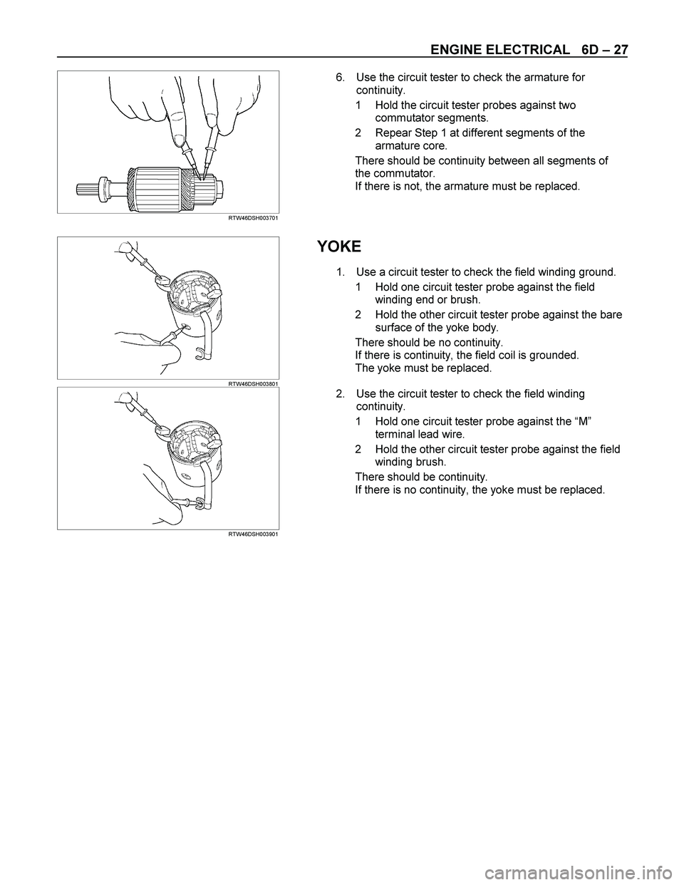 ISUZU TF SERIES 2004 Manual Online ENGINE ELECTRICAL 6D – 27
RTW46DSH003701
6. Use the circuit tester to check the armature for
continuity.
1 Hold the circuit tester probes against two
commutator segments.
2 Repear ISUZU TF SERIES 2004 Manual Online ENGINE ELECTRICAL 6D – 27
RTW46DSH003701
6. Use the circuit tester to check the armature for
continuity.
1 Hold the circuit tester probes against two
commutator segments.
2 Repear