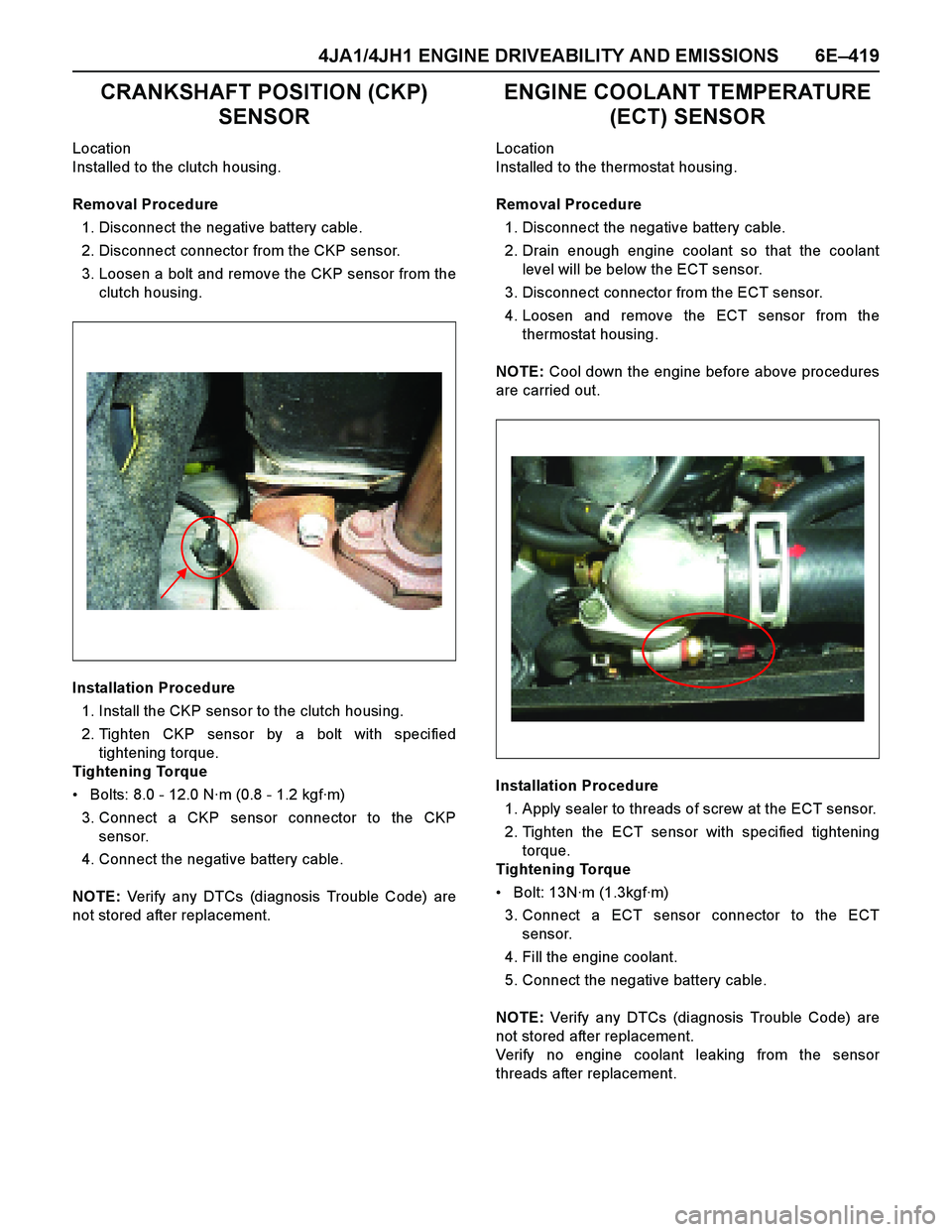 ISUZU TF SERIES 2004 User Guide 4JA1/4JH1 ENGINE DRIVEABILITY AND EMISSIONS 6E–419
CRANKSHAFT POSITION (CKP)
SENSOR
Location
Installed to the clutch housing.
Removal Procedure
1. Disconnect the negative battery cable.
2. Disconne ISUZU TF SERIES 2004 User Guide 4JA1/4JH1 ENGINE DRIVEABILITY AND EMISSIONS 6E–419
CRANKSHAFT POSITION (CKP)
SENSOR
Location
Installed to the clutch housing.
Removal Procedure
1. Disconnect the negative battery cable.
2. Disconne