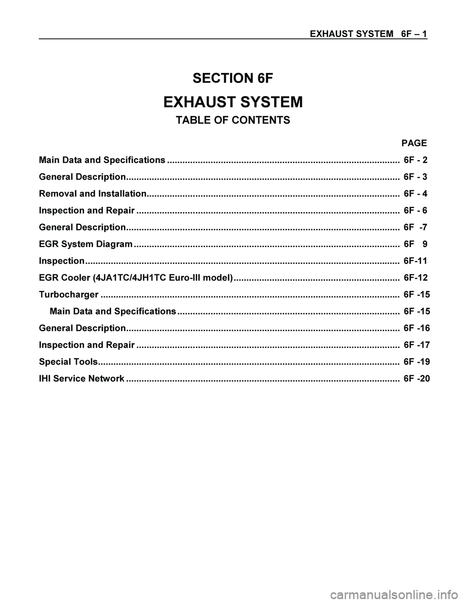 ISUZU TF SERIES 2004 Workshop Manual EXHAUST SYSTEM 6F – 1
SECTION 6F
EXHAUST SYSTEM
TABLE OF CONTENTS
PAGE
Main Data and Specifications ....................................................................................... ISUZU TF SERIES 2004 Workshop Manual EXHAUST SYSTEM 6F – 1
SECTION 6F
EXHAUST SYSTEM
TABLE OF CONTENTS
PAGE
Main Data and Specifications .......................................................................................