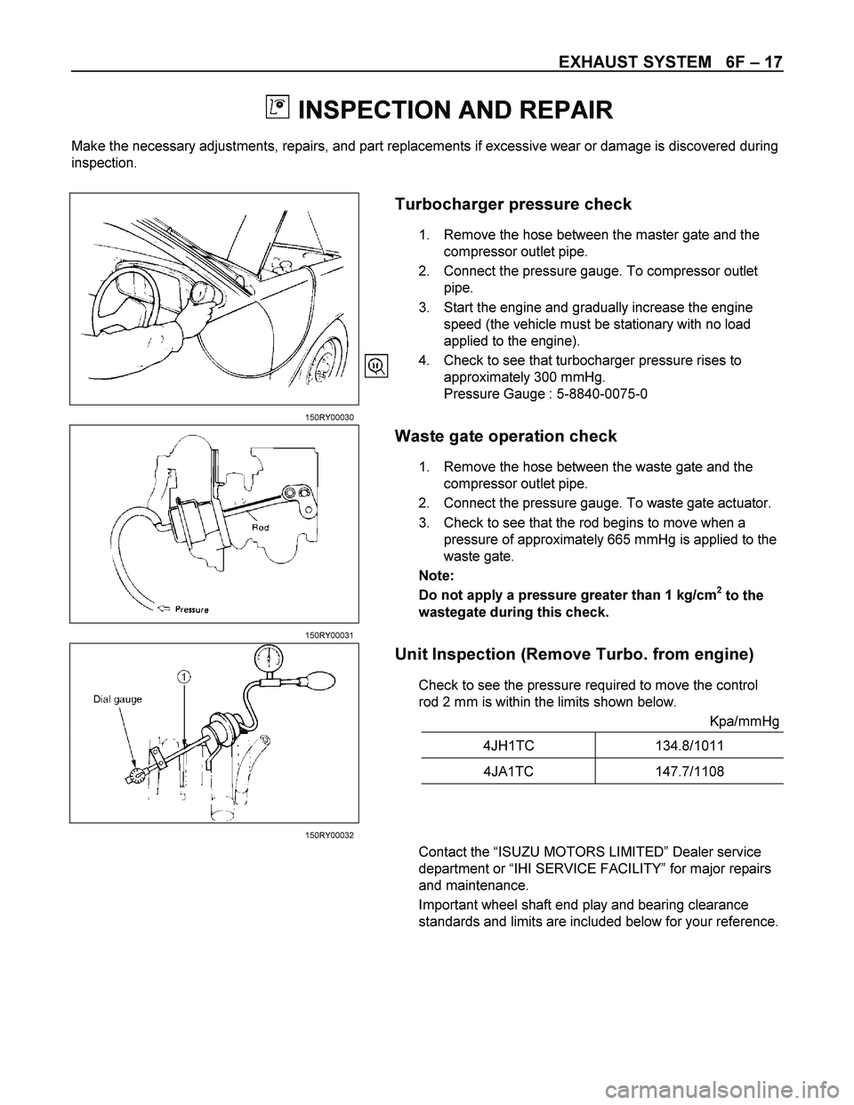 ISUZU TF SERIES 2004 Workshop Manual EXHAUST SYSTEM 6F – 17
INSPECTION AND REPAIR
Make the necessary adjustments, repairs, and part replacements if excessive wear or damage is discovered during
inspection.
ISUZU TF SERIES 2004 Workshop Manual EXHAUST SYSTEM 6F – 17
INSPECTION AND REPAIR
Make the necessary adjustments, repairs, and part replacements if excessive wear or damage is discovered during
inspection.