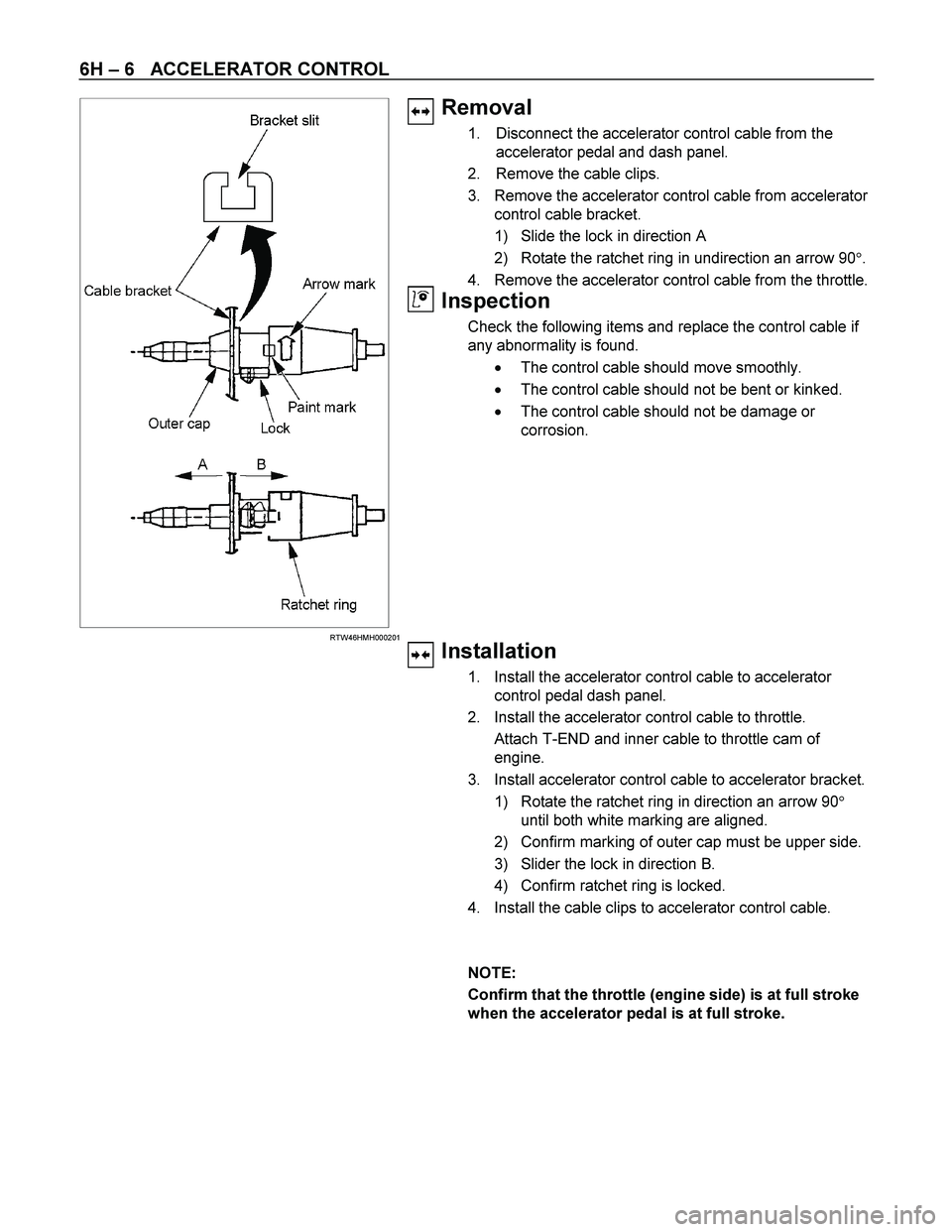 ISUZU TF SERIES 2004 Workshop Manual 6H – 6 ACCELERATOR CONTROL
RTW46HMH000201
Removal
1. Disconnect the accelerator control cable from the
accelerator pedal and dash pan ISUZU TF SERIES 2004 Workshop Manual 6H – 6 ACCELERATOR CONTROL
RTW46HMH000201
Removal
1. Disconnect the accelerator control cable from the
accelerator pedal and dash pan