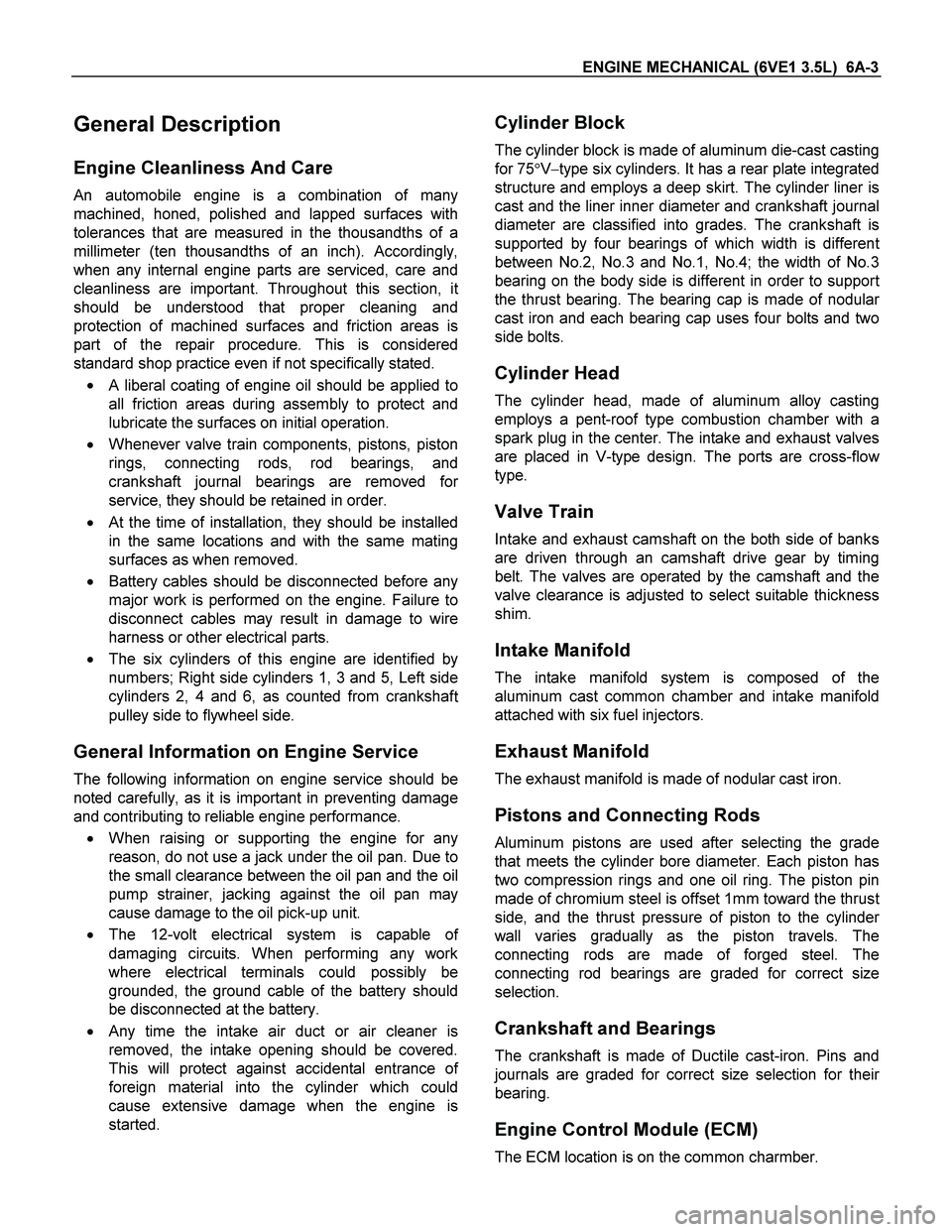 ISUZU TF SERIES 2004  Workshop Manual ENGINE MECHANICAL (6VE1 3.5L)  6A-3 
General Description 
Engine Cleanliness And Care 
An automobile engine is a combination of many
machined, honed, polished and lapped surfaces with
tolerances that 