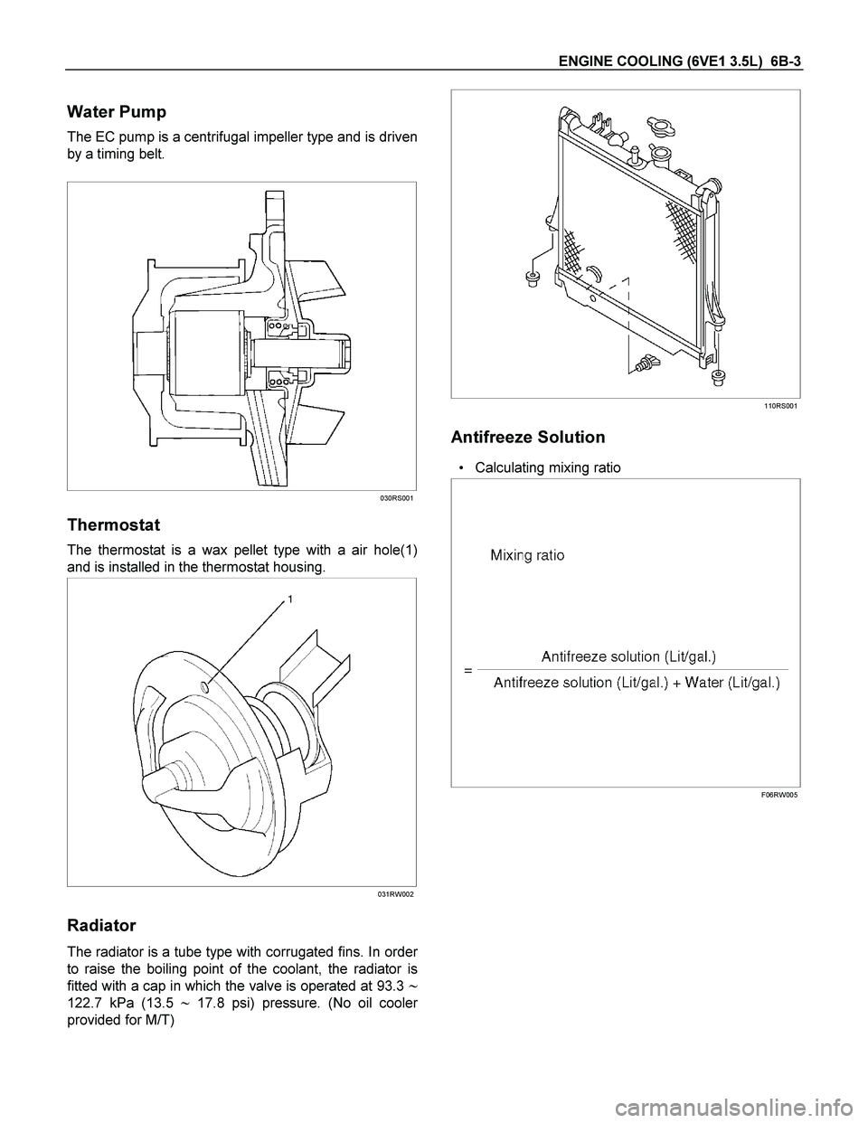 ISUZU TF SERIES 2004 Manual PDF ENGINE COOLING (6VE1 3.5L)  6B-3 
Water Pump 
The EC pump is a centrifugal impeller type and is driven
by a timing belt. 
 
 
 030RS001
Thermostat 
The thermostat is a wax pellet type with a air hole(