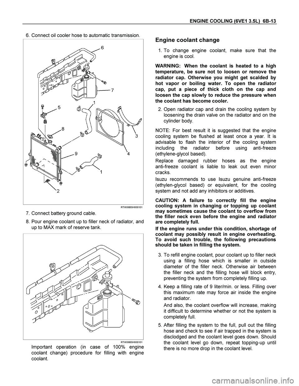 ISUZU TF SERIES 2004 Service Manual ENGINE COOLING (6VE1 3.5L)  6B-13 
 6. Connect oil cooler hose to automatic transmission.
 
 
 
 
 RTW36BSH000101
 7. Connect battery ground cable. 
 8. Pour engine coolant up to filler neck of radiat