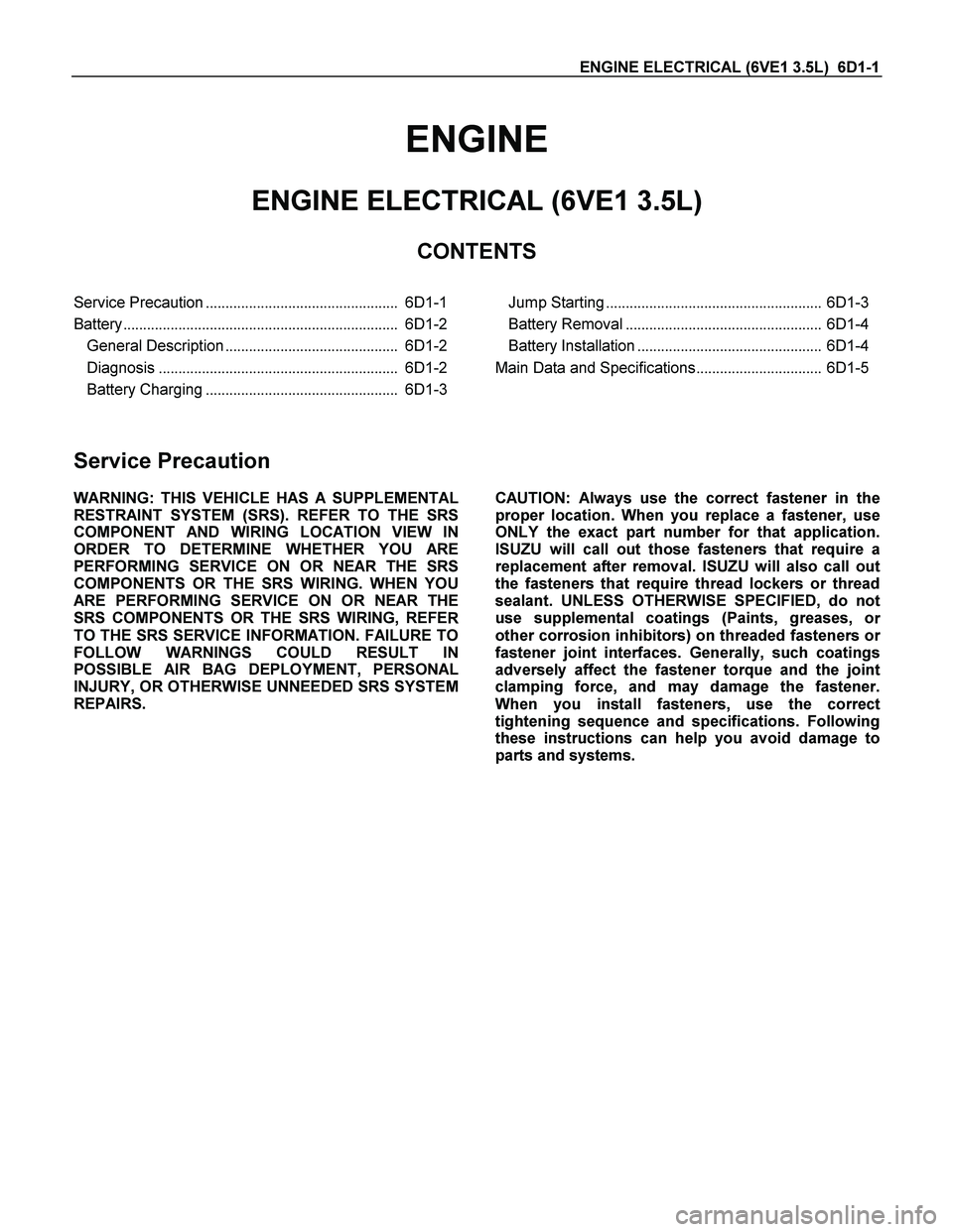 ISUZU TF SERIES 2004 Workshop Manual ENGINE ELECTRICAL (6VE1 3.5L) 6D1-1
ENGINE
ENGINE ELECTRICAL (6VE1 3.5L)
CONTENTS
Service Precaution................................................. 6D1-1
Battery............................. ISUZU TF SERIES 2004 Workshop Manual ENGINE ELECTRICAL (6VE1 3.5L) 6D1-1
ENGINE
ENGINE ELECTRICAL (6VE1 3.5L)
CONTENTS
Service Precaution................................................. 6D1-1
Battery.............................
