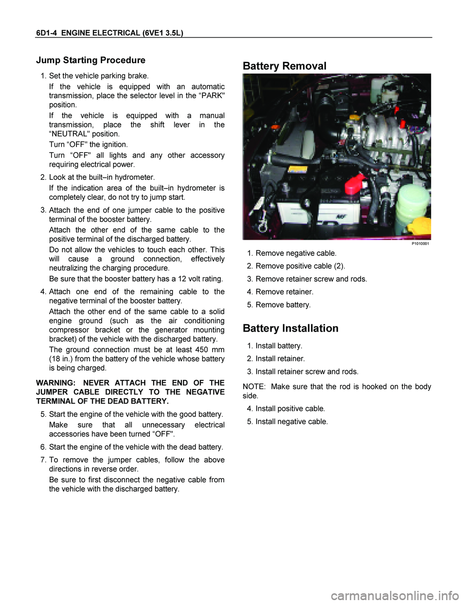 ISUZU TF SERIES 2004 Service Manual 6D1-4  ENGINE ELECTRICAL (6VE1 3.5L)  
Jump Starting Procedure 
 1. Set the vehicle parking brake.  
If the vehicle is equipped with an automatic 
transmission, place the selector level in the  “PAR