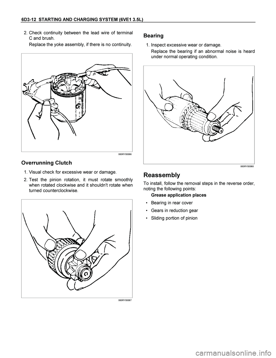 ISUZU TF SERIES 2004 Manual PDF 6D3-12 STARTING AND CHARGING SYSTEM (6VE1 3.5L)
2. Check continuity between the lead wire of terminal
C and brush.
Replace the yoke assembly, if there is no continuity.
065RY00066
Overru ISUZU TF SERIES 2004 Manual PDF 6D3-12 STARTING AND CHARGING SYSTEM (6VE1 3.5L)
2. Check continuity between the lead wire of terminal
C and brush.
Replace the yoke assembly, if there is no continuity.
065RY00066
Overru