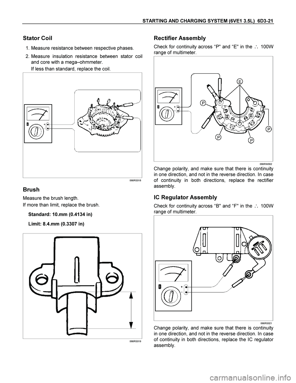 ISUZU TF SERIES 2004 Manual PDF STARTING AND CHARGING SYSTEM (6VE1 3.5L) 6D3-21
Stator Coil
1. Measure resistance between respective phases.
2. Measure insulation resistance between stator coil
and core with a mega–ohmmeter. ISUZU TF SERIES 2004 Manual PDF STARTING AND CHARGING SYSTEM (6VE1 3.5L) 6D3-21
Stator Coil
1. Measure resistance between respective phases.
2. Measure insulation resistance between stator coil
and core with a mega–ohmmeter.