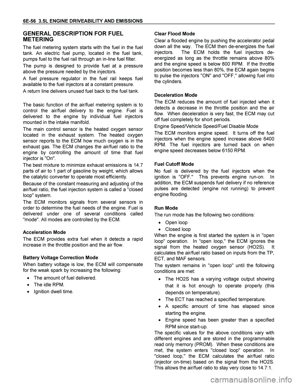 ISUZU TF SERIES 2004 User Guide 6E-56  3.5L ENGINE DRIVEABILITY AND EMISSIONS 
GENERAL DESCRIPTION FOR FUEL 
METERING 
The fuel metering system starts with the fuel in the fuel
tank. An electric fuel pump, located in the fuel tank,
