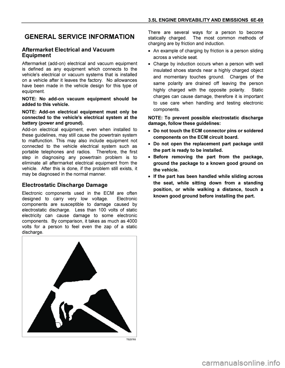 ISUZU TF SERIES 2004 User Guide 3.5L ENGINE DRIVEABILITY AND EMISSIONS 6E-69
GENERAL SERVICE INFORMATION
Aftermarket Electrical and Vacuum
Equipment
Aftermarket (add-on) electrical and vacuum equipment
is defined as any equipmen ISUZU TF SERIES 2004 User Guide 3.5L ENGINE DRIVEABILITY AND EMISSIONS 6E-69
GENERAL SERVICE INFORMATION
Aftermarket Electrical and Vacuum
Equipment
Aftermarket (add-on) electrical and vacuum equipment
is defined as any equipmen