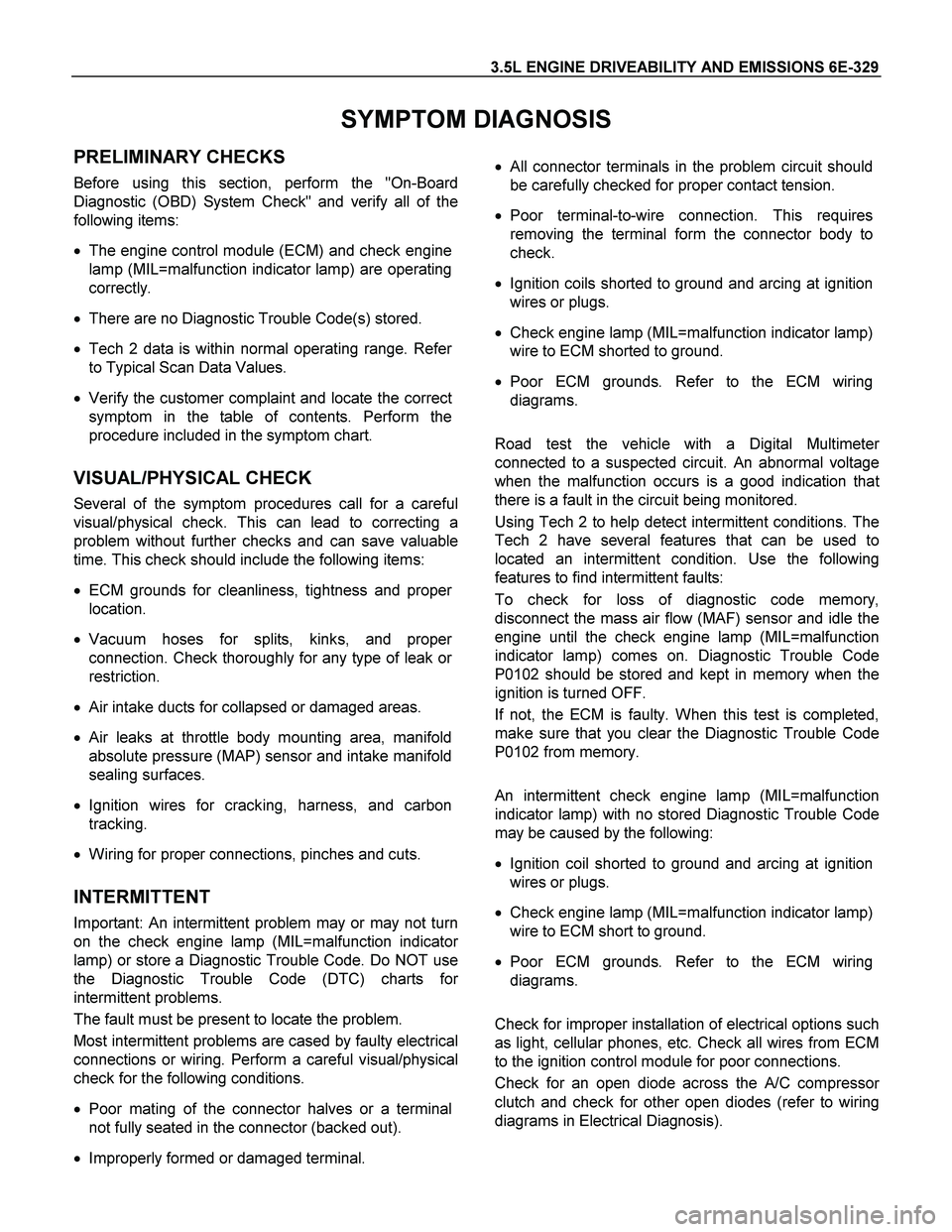 ISUZU TF SERIES 2004  Workshop Manual 3.5L ENGINE DRIVEABILITY AND EMISSIONS 6E-329 
SYMPTOM DIAGNOSIS 
PRELIMINARY CHECKS 
Before using this section, perform the "On-Board 
Diagnostic (OBD) System Check" and verify all of the
following i