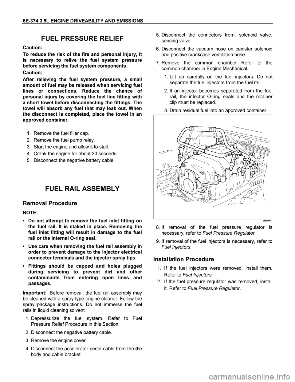 ISUZU TF SERIES 2004 Workshop Manual 6E-374 3.5L ENGINE DRIVEABILITY AND EMISSIONS
FUEL PRESSURE RELIEF
Caution:
To reduce the risk of the fire and personal injury, it
is necessary to relive the fuel system pressure
before servicing t ISUZU TF SERIES 2004 Workshop Manual 6E-374 3.5L ENGINE DRIVEABILITY AND EMISSIONS
FUEL PRESSURE RELIEF
Caution:
To reduce the risk of the fire and personal injury, it
is necessary to relive the fuel system pressure
before servicing t