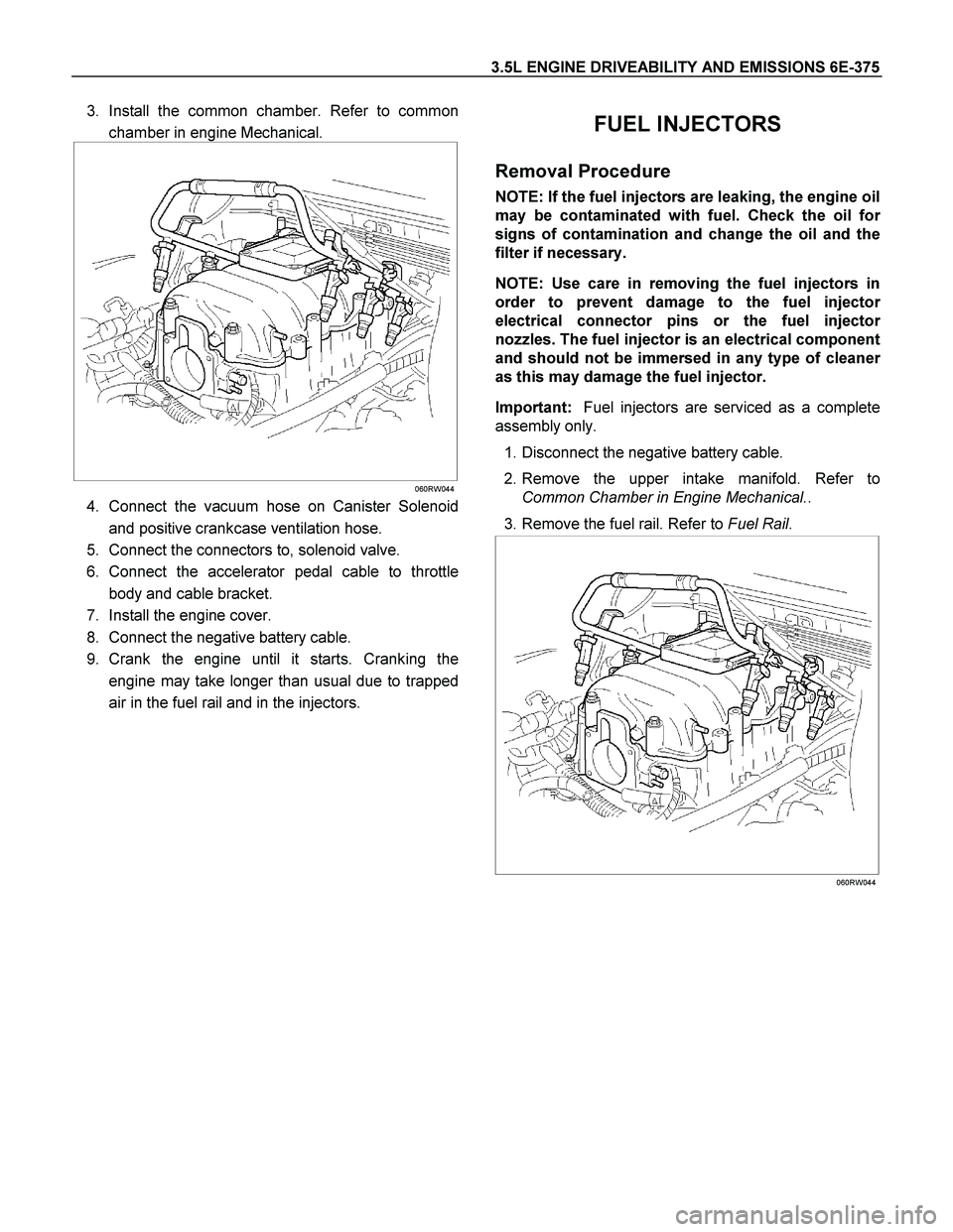 ISUZU TF SERIES 2004 Owners Manual 3.5L ENGINE DRIVEABILITY AND EMISSIONS 6E-375
3. Install the common chamber. Refer to common
chamber in engine Mechanical.
060RW044
4. Connect the vacuum hose on Canister Solenoid
and posit ISUZU TF SERIES 2004 Owners Manual 3.5L ENGINE DRIVEABILITY AND EMISSIONS 6E-375
3. Install the common chamber. Refer to common
chamber in engine Mechanical.
060RW044
4. Connect the vacuum hose on Canister Solenoid
and posit