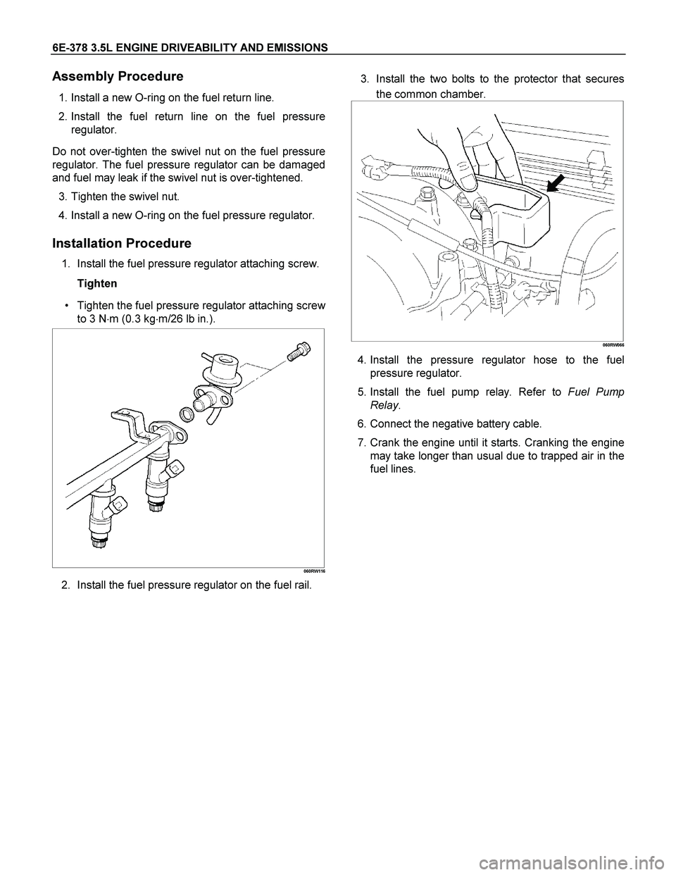 ISUZU TF SERIES 2004 Workshop Manual 6E-378 3.5L ENGINE DRIVEABILITY AND EMISSIONS
Assembly Procedure
1. Install a new O-ring on the fuel return line.
2. Install the fuel return line on the fuel pressure
regulator.
Do not over-t ISUZU TF SERIES 2004 Workshop Manual 6E-378 3.5L ENGINE DRIVEABILITY AND EMISSIONS
Assembly Procedure
1. Install a new O-ring on the fuel return line.
2. Install the fuel return line on the fuel pressure
regulator.
Do not over-t