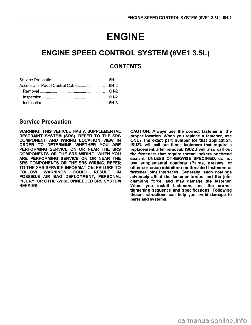 ISUZU TF SERIES 2004  Workshop Manual ENGINE SPEED CONTROL SYSTEM (6VE1 3.5L)  6H-1 
ENGINE 
ENGINE SPEED CONTROL SYSTEM (6VE1 3.5L) 
CONTENTS 
 
Service Precaution.................................................  6H-1
Accelerator Pedal 
