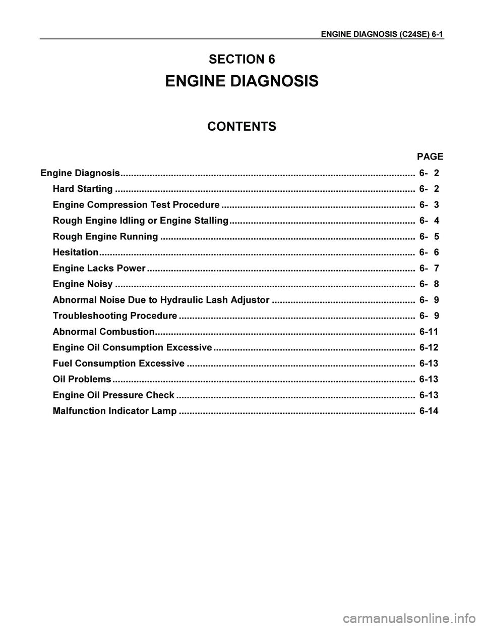 ISUZU TF SERIES 2004 Workshop Manual ENGINE DIAGNOSIS (C24SE) 6-1
SECTION 6
ENGINE DIAGNOSIS
CONTENTS
PAGE
Engine Diagnosis............................................................................................................. ISUZU TF SERIES 2004 Workshop Manual ENGINE DIAGNOSIS (C24SE) 6-1
SECTION 6
ENGINE DIAGNOSIS
CONTENTS
PAGE
Engine Diagnosis.............................................................................................................