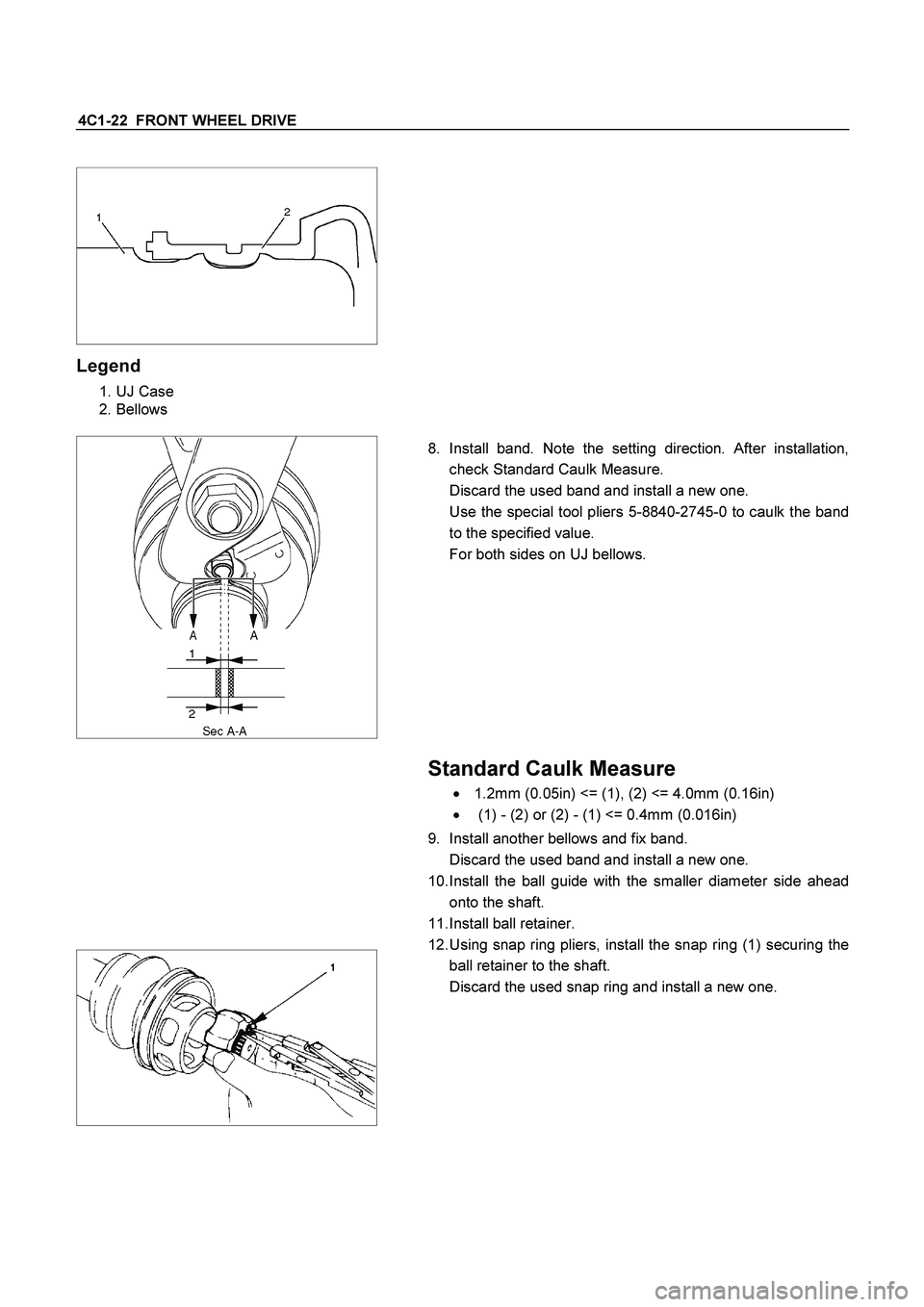 ISUZU TF SERIES 2004 Repair Manual 4C1-22  FRONT WHEEL DRIVE 
  
Legend 
 1. UJ Case 
 2. Bellows 
  
 
  
8. Install band. Note the setting direction. After installation,
check Standard Caulk Measure. 
  Discard the used band and inst