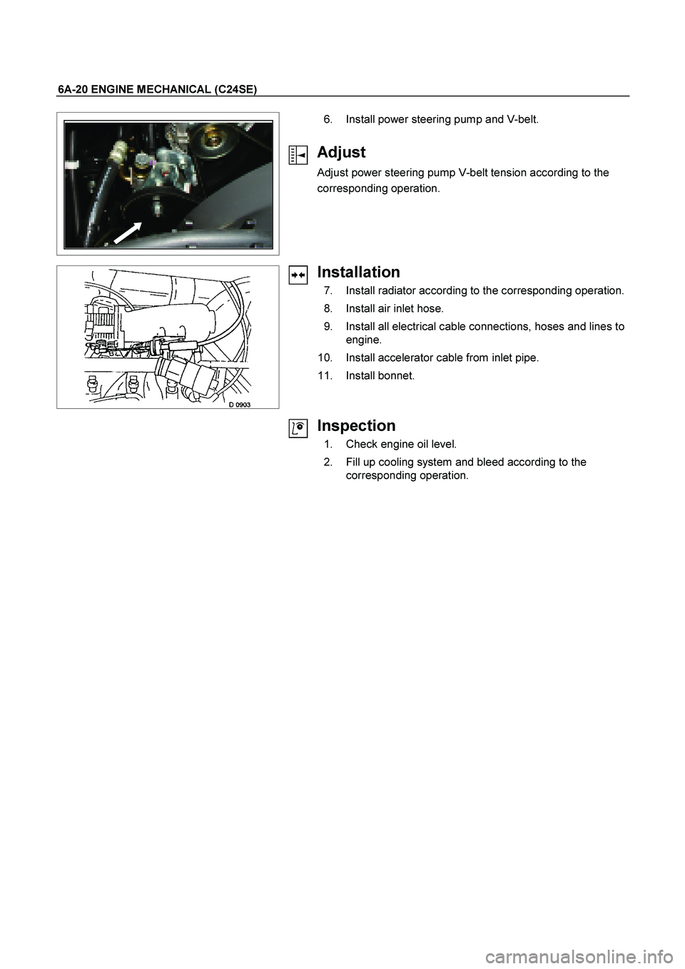 ISUZU TF SERIES 2004 Workshop Manual 6A-20 ENGINE MECHANICAL (C24SE)
6. Install power steering pump and V-belt.
Adjust
Adjust power steering pump V-belt tension according to the
corresponding operation.
Insta ISUZU TF SERIES 2004 Workshop Manual 6A-20 ENGINE MECHANICAL (C24SE)
6. Install power steering pump and V-belt.
Adjust
Adjust power steering pump V-belt tension according to the
corresponding operation.
Insta