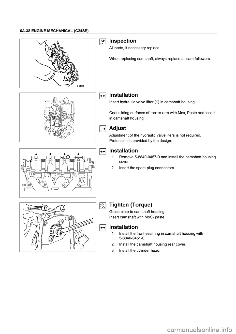 ISUZU TF SERIES 2004  Workshop Manual 6A-38 ENGINE MECHANICAL (C24SE) 
 
   
 
 
Inspection 
All parts, if necessary replace. 
 
When replacing camshaft, always replace all cam followers. 
 
  
 
 
 
 
 
 
Installation 
Insert hydraulic v