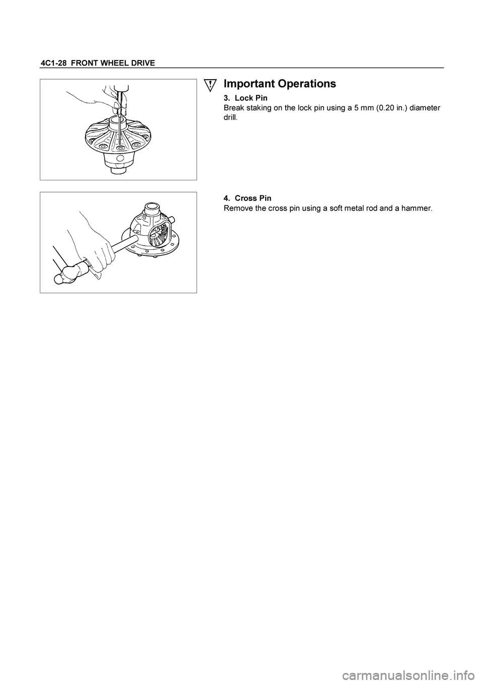 ISUZU TF SERIES 2004  Workshop Manual 4C1-28  FRONT WHEEL DRIVE 
 
Important Operations 
3. Lock Pin 
Break staking on the lock pin using a 5 mm (0.20 in.) diameter 
drill. 
  
 
 4. Cross Pin 
Remove the cross pin using a soft metal rod 