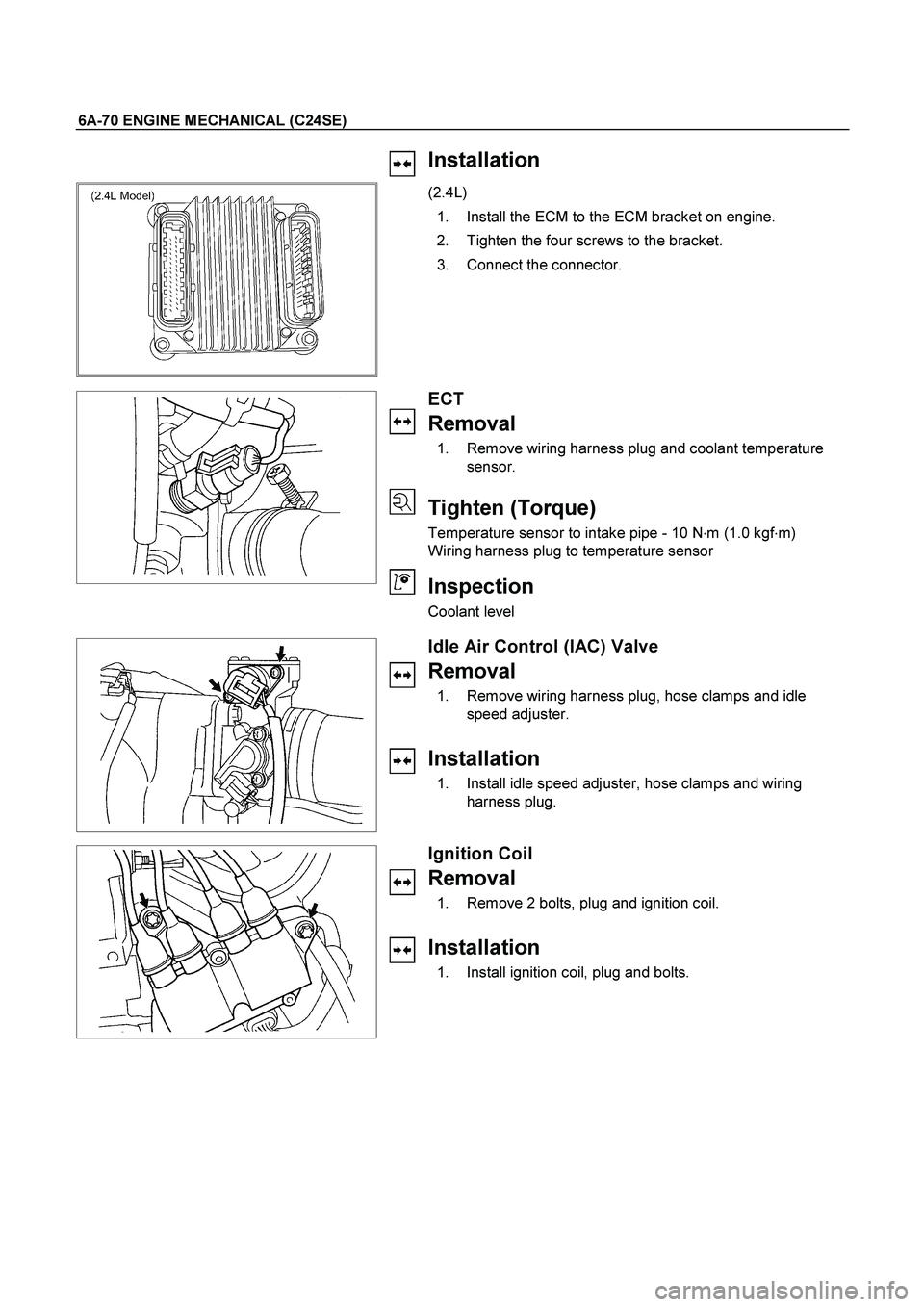 ISUZU TF SERIES 2004  Workshop Manual 6A-70 ENGINE MECHANICAL (C24SE) 
  Installation 
  
 (2.4L) 
  1.  Install the ECM to the ECM bracket on engine. 
  2.  Tighten the four screws to the bracket. 
 3.  Connect the connector. 
 
 
   
 
