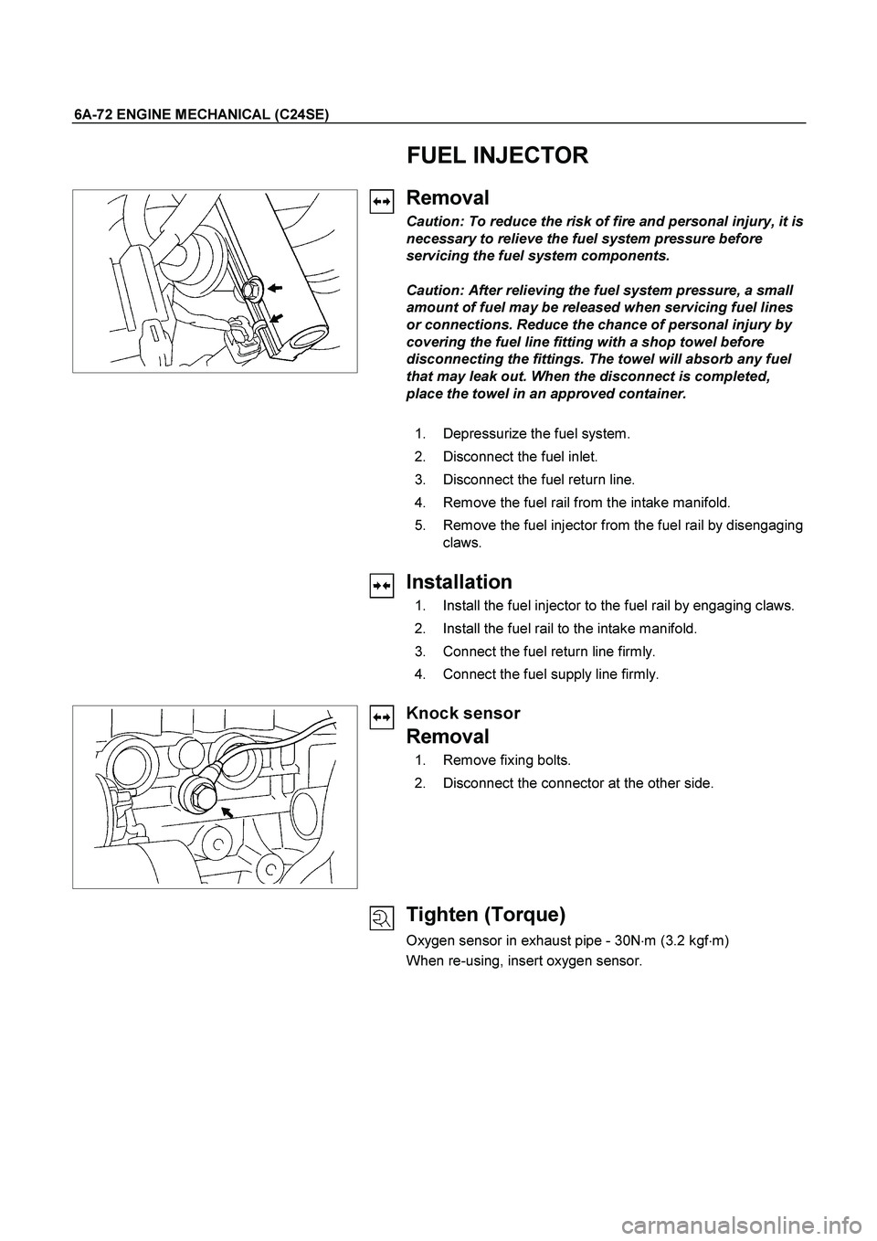 ISUZU TF SERIES 2004 Owners Guide 6A-72 ENGINE MECHANICAL (C24SE) 
FUEL INJECTOR 
 
   
 
Removal 
Caution: To reduce the risk of fire and personal injury, it is 
necessary to relieve the fuel system pressure before 
servicing the fue