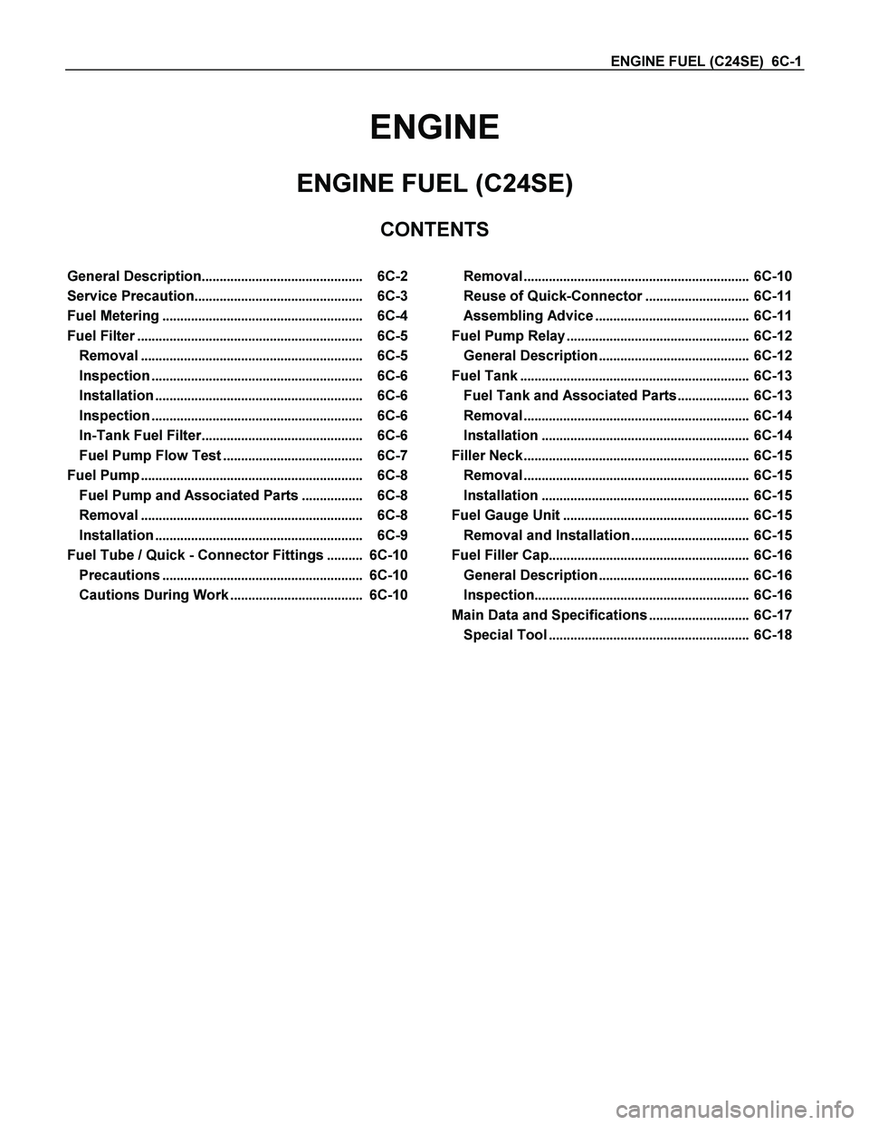 ISUZU TF SERIES 2004 User Guide ENGINE FUEL (C24SE) 6C-1
ENGINE
ENGINE FUEL (C24SE)
CONTENTS
General Description............................................. 6C-2
Service Precaution........................................... ISUZU TF SERIES 2004 User Guide ENGINE FUEL (C24SE) 6C-1
ENGINE
ENGINE FUEL (C24SE)
CONTENTS
General Description............................................. 6C-2
Service Precaution...........................................