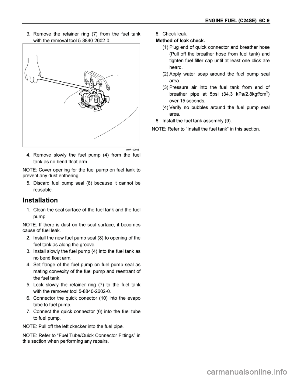 ISUZU TF SERIES 2004 User Guide ENGINE FUEL (C24SE) 6C-9
3. Remove the retainer ring (7) from the fuel tank
with the removal tool 5-8840-2602-0.
140R100035
4. Remove slowly the fuel pump (4) from the fuel
tank as no bend ISUZU TF SERIES 2004 User Guide ENGINE FUEL (C24SE) 6C-9
3. Remove the retainer ring (7) from the fuel tank
with the removal tool 5-8840-2602-0.
140R100035
4. Remove slowly the fuel pump (4) from the fuel
tank as no bend