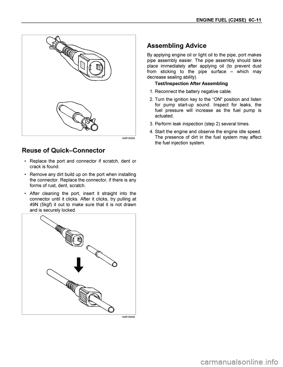 ISUZU TF SERIES 2004 User Guide ENGINE FUEL (C24SE)  6C-11 
 
  
 
 
140R100028
Reuse of Quick–Connector 
 Replace the port and connector if scratch, dent or
crack is found. 
  Remove any dirt build up on the port when installin