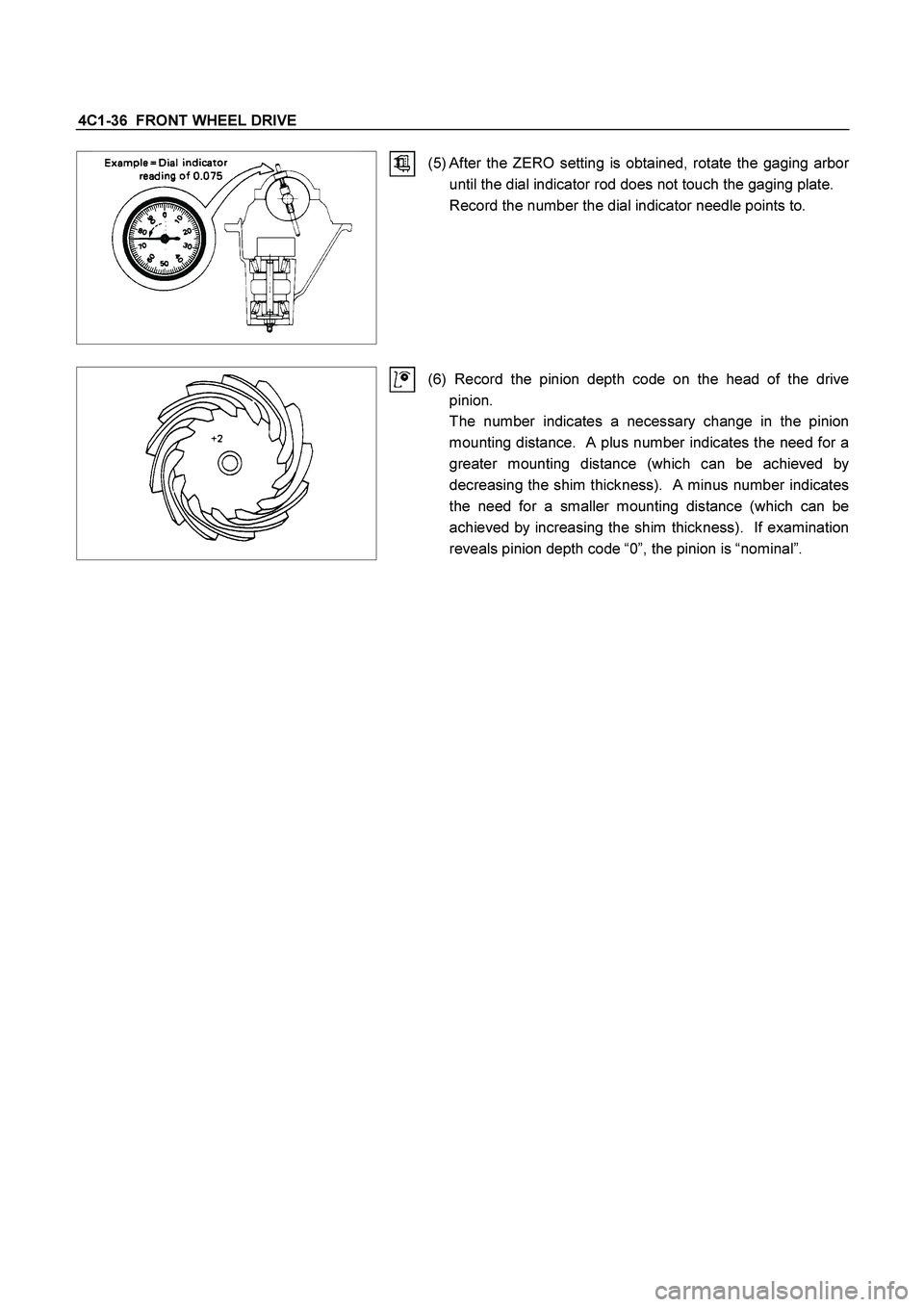 ISUZU TF SERIES 2004  Workshop Manual 4C1-36  FRONT WHEEL DRIVE 
  
 (5) 
After the ZERO setting is obtained, rotate the gaging arbor
until the dial indicator rod does not touch the gaging plate. 
  Record the number the dial indicator ne