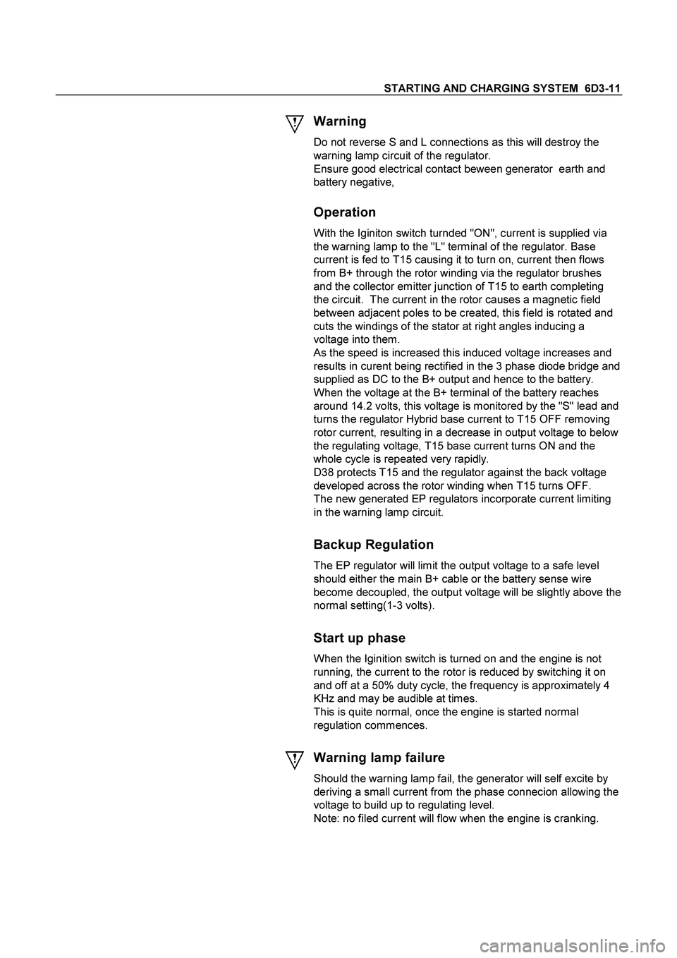 ISUZU TF SERIES 2004 Manual PDF STARTING AND CHARGING SYSTEM 6D3-11
Warning
Do not reverse S and L connections as this will destroy the
warning lamp circuit of the regulator.
Ensure good electrical contact beween generator e ISUZU TF SERIES 2004 Manual PDF STARTING AND CHARGING SYSTEM 6D3-11
Warning
Do not reverse S and L connections as this will destroy the
warning lamp circuit of the regulator.
Ensure good electrical contact beween generator e