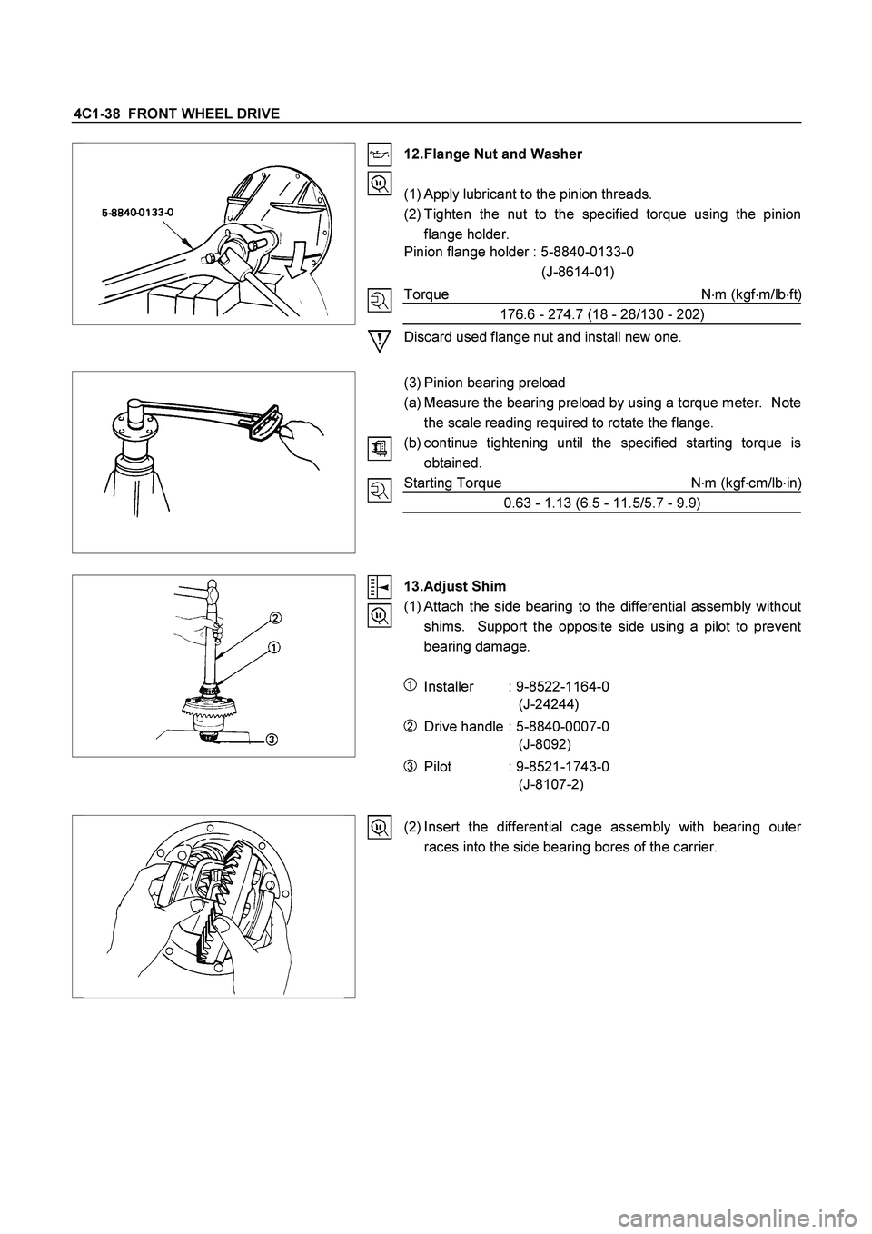 ISUZU TF SERIES 2004 Service Manual 4C1-38  FRONT WHEEL DRIVE 
  
 
 
 
 
 
 12. Flange Nut and Washer 
 
(1) Apply lubricant to the pinion threads. 
(2) Tighten the nut to the specified torque using the pinion
flange holder. 
Pinion fl