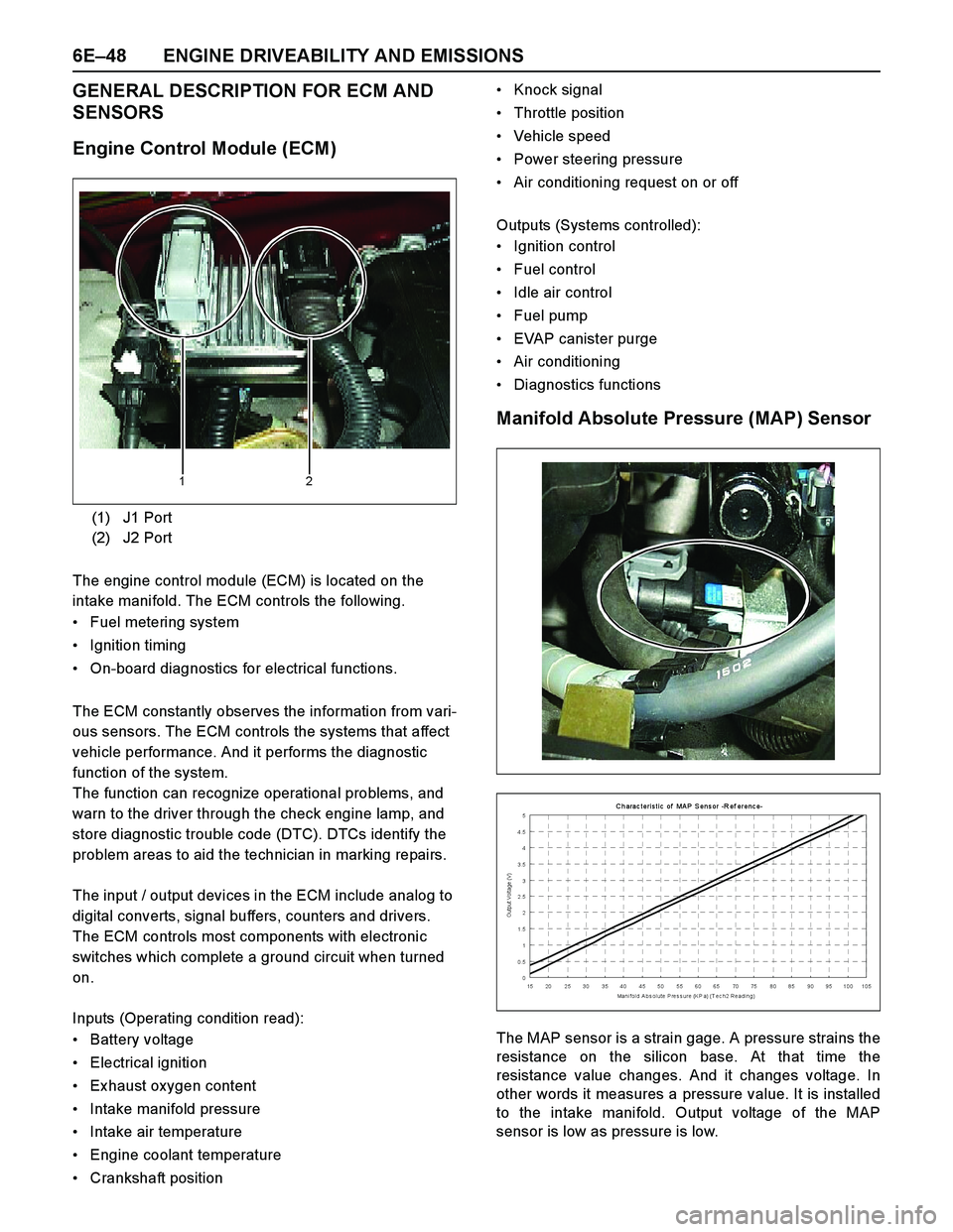 ISUZU TF SERIES 2004 Owners Guide 6E–48 ENGINE DRIVEABILITY AND EMISSIONS
GENERAL DESCRIPTION FOR ECM AND
SENSORS
Engine Control Module (ECM)
The engine control module (ECM) is located on the
intake manifold. The ECM controls the ISUZU TF SERIES 2004 Owners Guide 6E–48 ENGINE DRIVEABILITY AND EMISSIONS
GENERAL DESCRIPTION FOR ECM AND
SENSORS
Engine Control Module (ECM)
The engine control module (ECM) is located on the
intake manifold. The ECM controls the