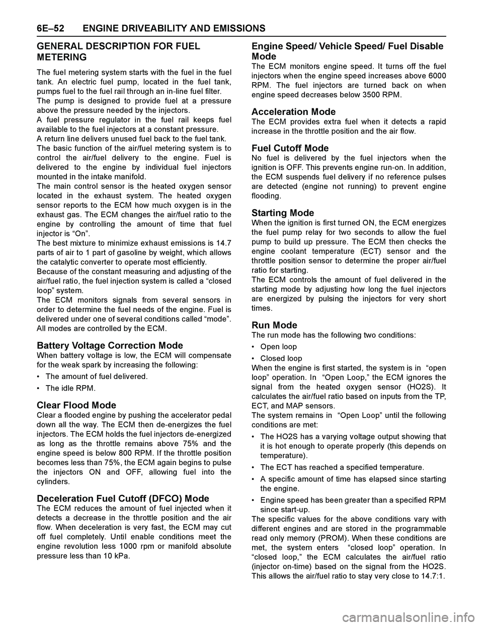ISUZU TF SERIES 2004 Owners Guide 6E–52 ENGINE DRIVEABILITY AND EMISSIONS
GENERAL DESCRIPTION FOR FUEL
METERING
The fuel metering system starts with the fuel in the fuel
tank. An electric fuel pump, located in the fuel tank,
pumps ISUZU TF SERIES 2004 Owners Guide 6E–52 ENGINE DRIVEABILITY AND EMISSIONS
GENERAL DESCRIPTION FOR FUEL
METERING
The fuel metering system starts with the fuel in the fuel
tank. An electric fuel pump, located in the fuel tank,
pumps