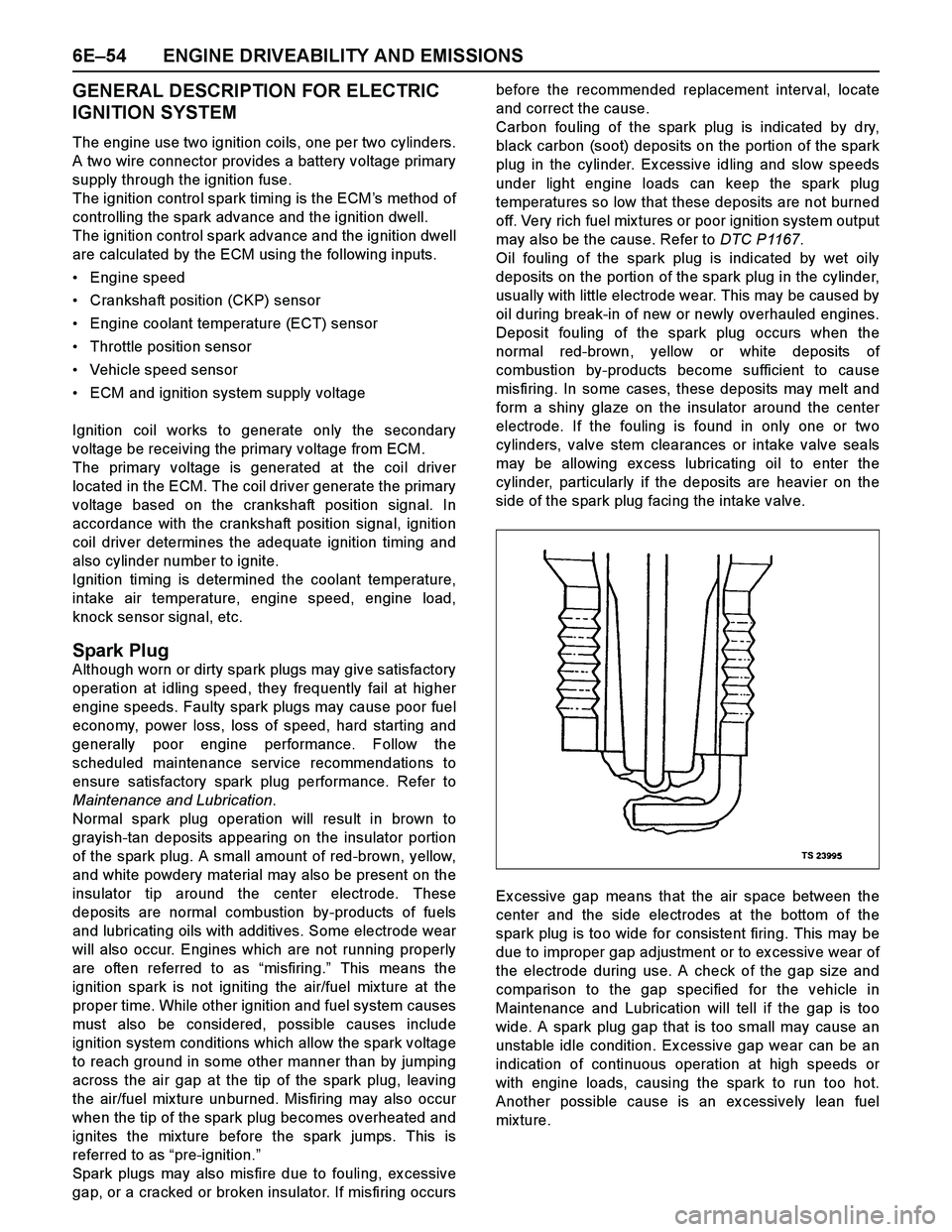 ISUZU TF SERIES 2004  Workshop Manual 6E–54 ENGINE DRIVEABILITY AND EMISSIONS
GENERAL DESCRIPTION FOR ELECTRIC 
IGNITION SYSTEM
The engine use two ignition coils, one per two cylinders.
A two wire connector provides a battery voltage pr