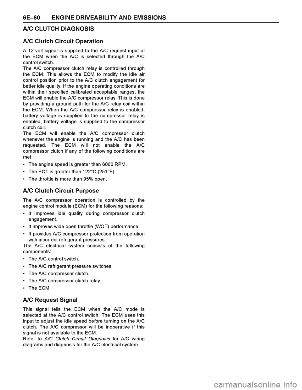 ISUZU TF SERIES 2004 Workshop Manual 6E–60 ENGINE DRIVEABILITY AND EMISSIONS
A/C CLUTCH DIAGNOSIS
A/C Clutch Circuit Operation
A 12-volt signal is supplied to the A/C request input of
the ECM when the A/C is selected through the A/C
co ISUZU TF SERIES 2004 Workshop Manual 6E–60 ENGINE DRIVEABILITY AND EMISSIONS
A/C CLUTCH DIAGNOSIS
A/C Clutch Circuit Operation
A 12-volt signal is supplied to the A/C request input of
the ECM when the A/C is selected through the A/C
co