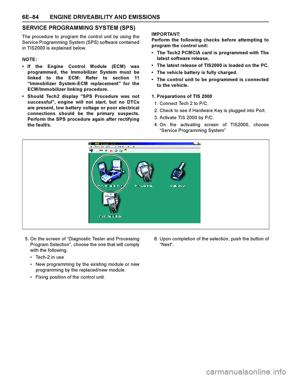 ISUZU TF SERIES 2004 User Guide 6E–84 ENGINE DRIVEABILITY AND EMISSIONS
SERVICE PROGRAMMING SYSTEM (SPS)
The procedure to program the control unit by using the
Service Programming System (SPS) software contained
in TIS2000 is ex p