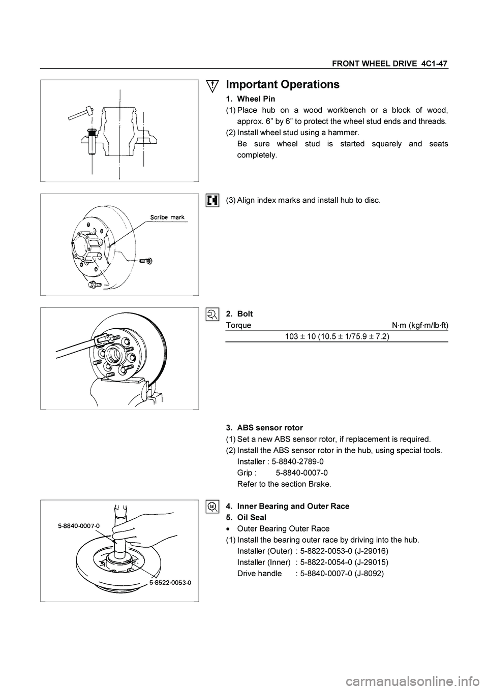 ISUZU TF SERIES 2004  Workshop Manual FRONT WHEEL DRIVE  4C1-47 
 
Important Operations 
1. Wheel Pin 
(1) Place hub on a wood workbench or a block of wood,
approx. 6” by 6” to protect the wheel stud ends and threads.
(2) Install whee